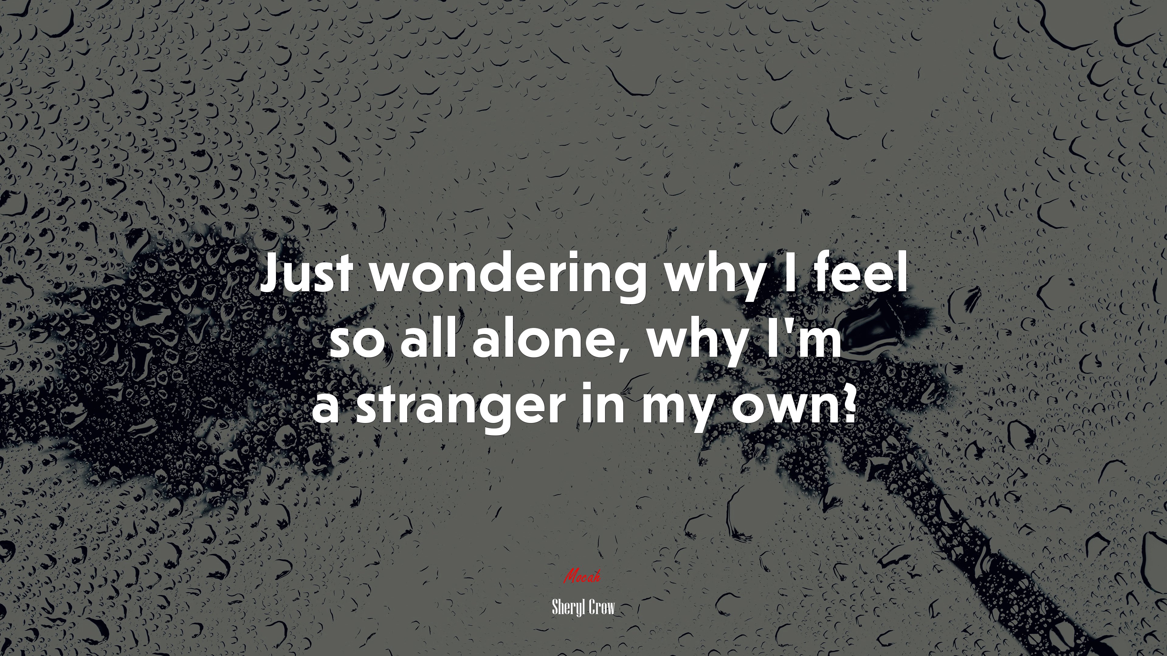 Just wondering why I feel so all alone, why I’m a stranger in my own? | Sheryl Crow quote HD Wallpaper