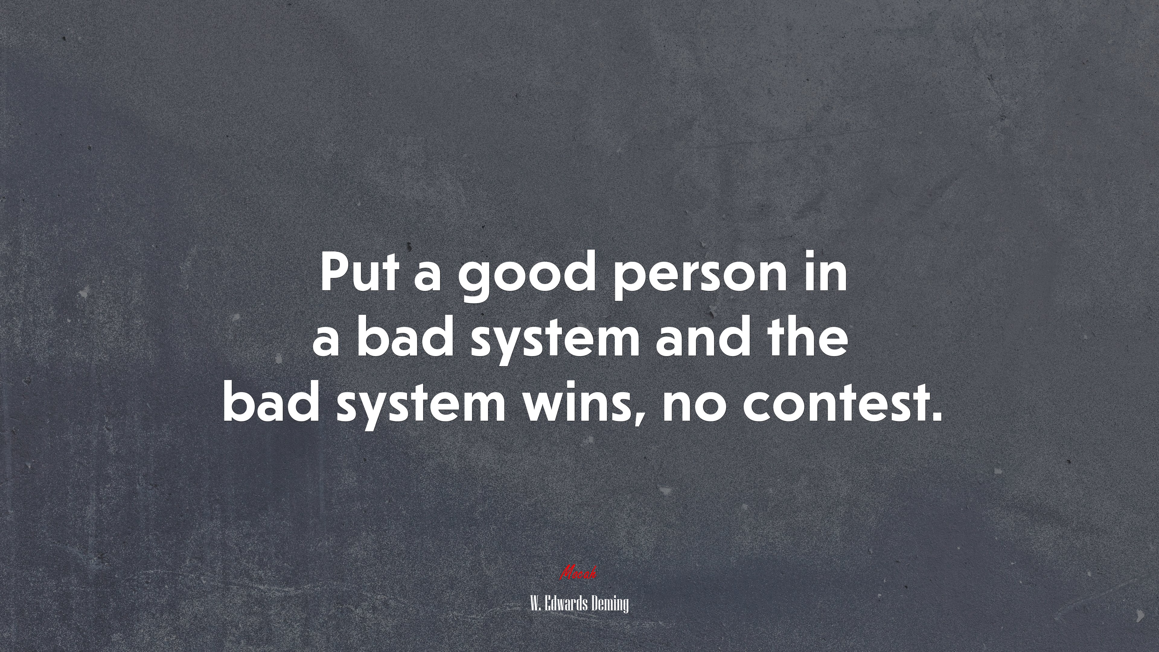 Put a good person in a bad system and the bad system wins, no contest. | W. Edwards Deming quote HD Wallpaper