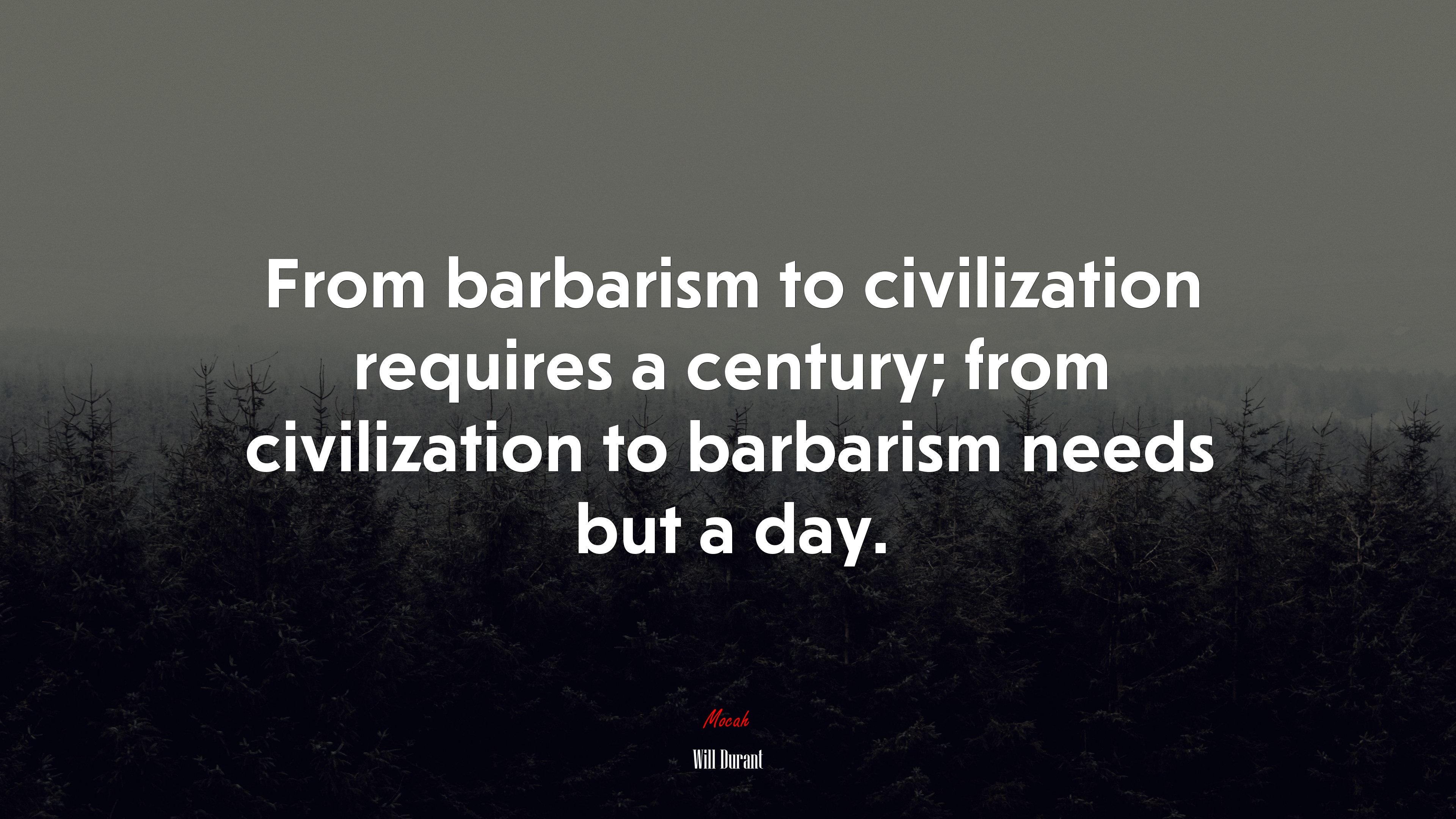 From barbarism to civilization requires a century; from civilization to barbarism needs but a day. | Will Durant quote HD Wallpaper