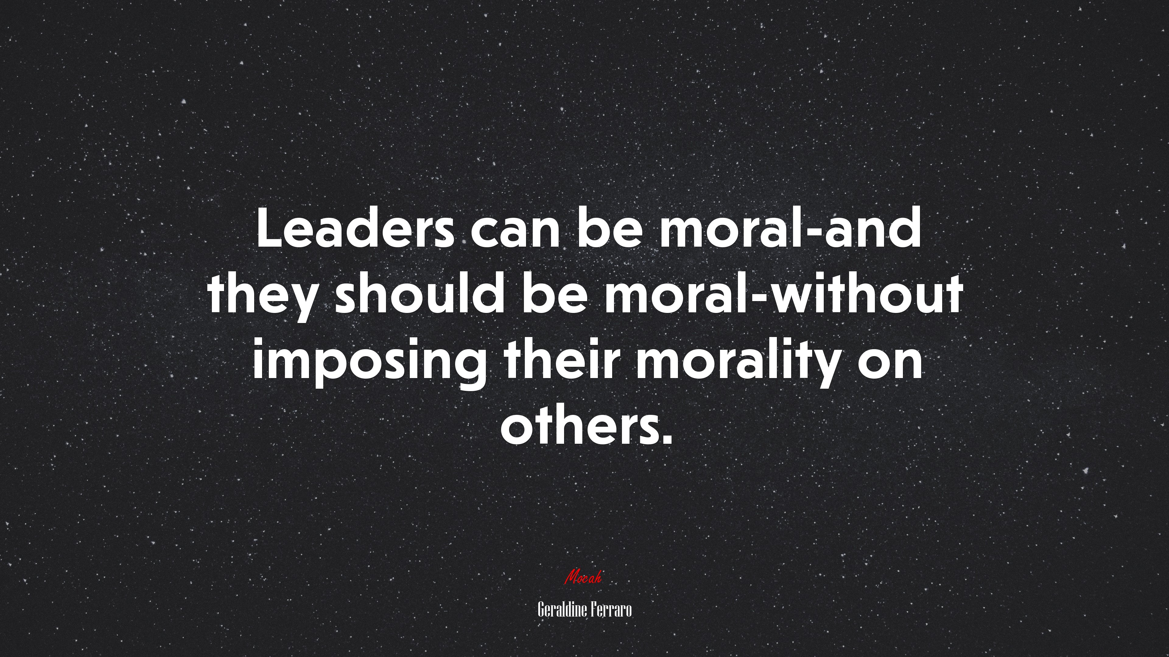 Leaders can be moral-and they should be moral-without imposing their morality on others. | Geraldine Ferraro quote HD Wallpaper