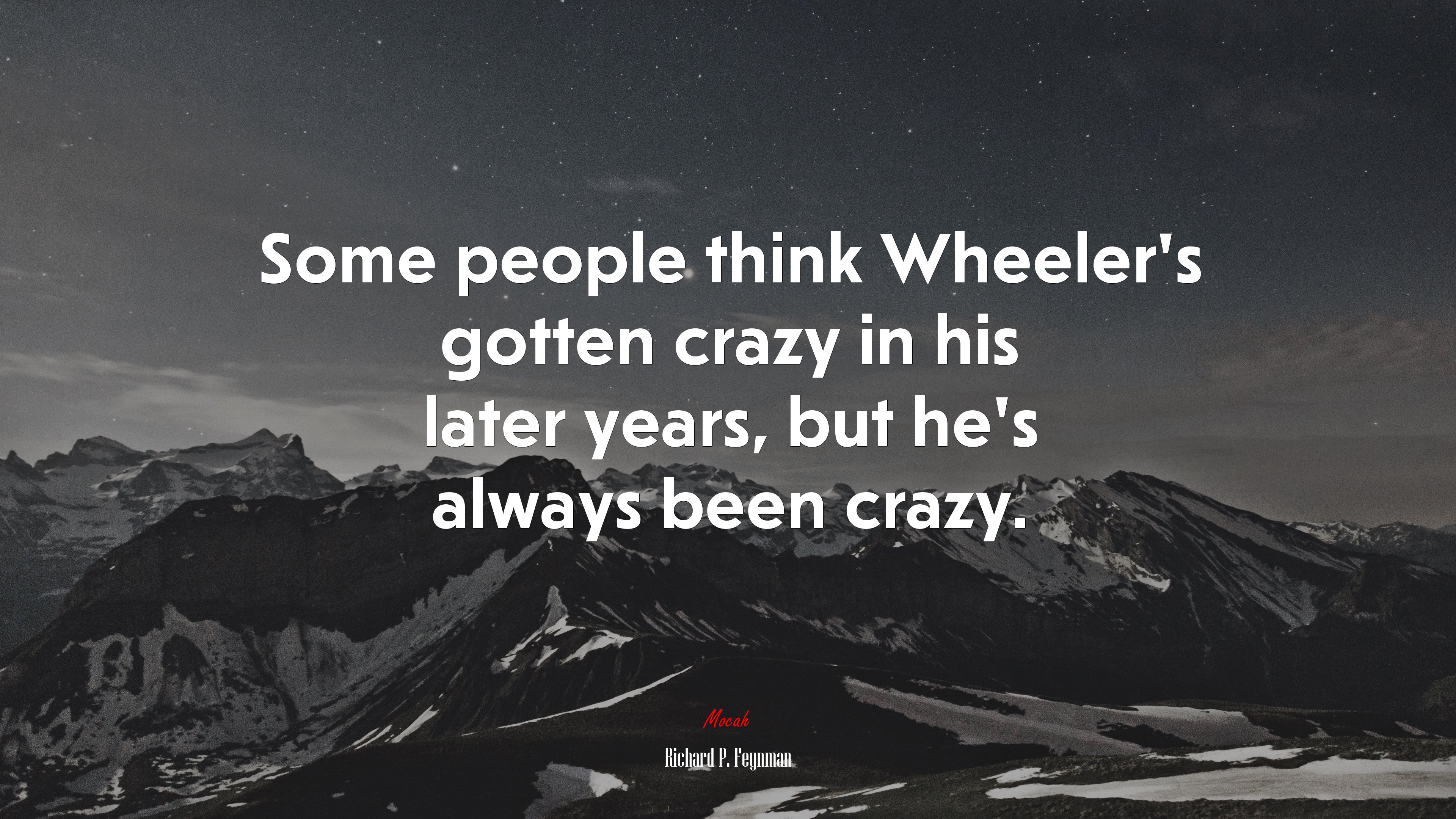 Some people think Wheeler’s gotten crazy in his later years, but he’s always been crazy. | Richard P. Feynman quote HD Wallpaper