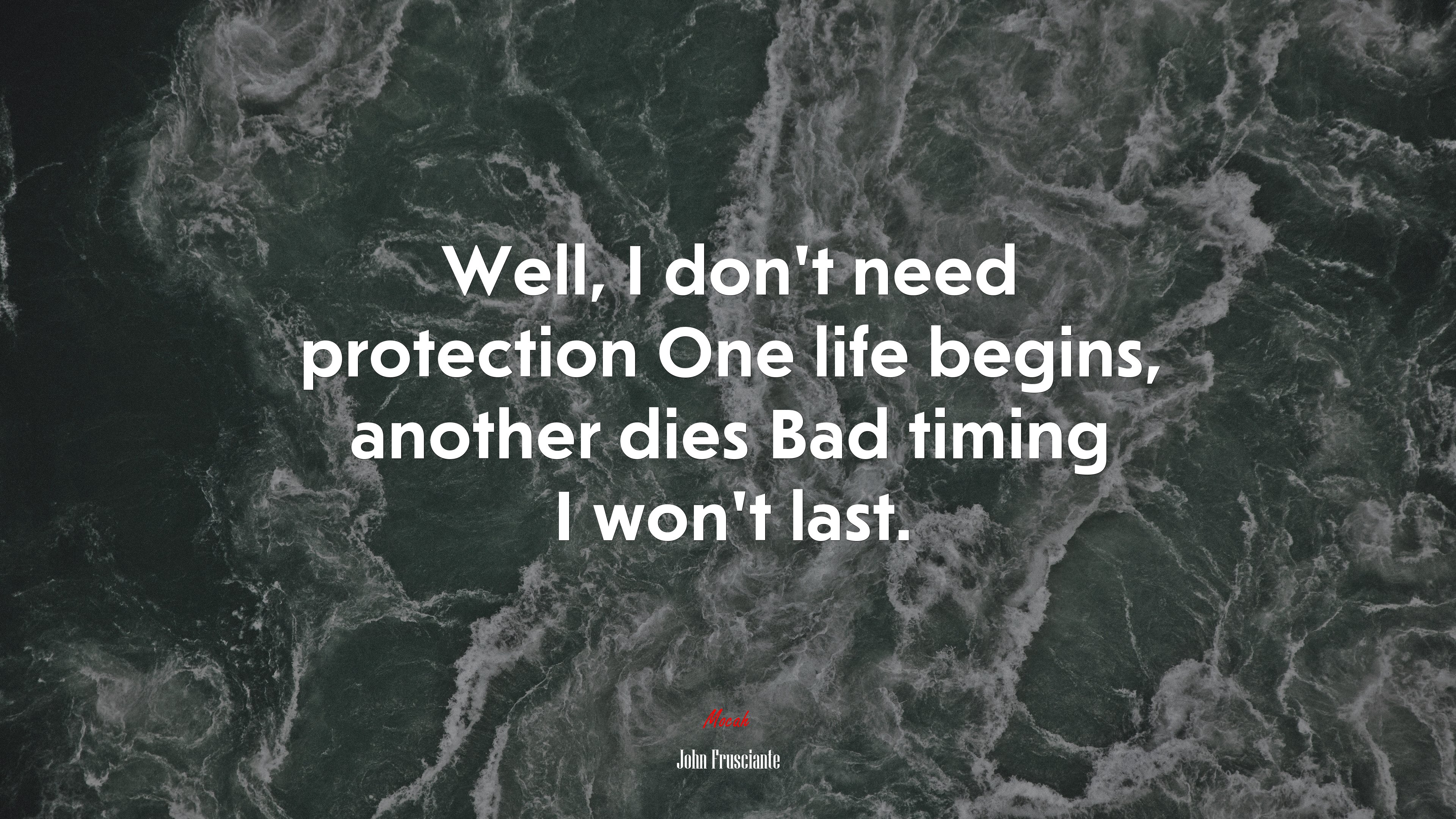Well, I don’t need protection One life begins, another dies Bad timing I won’t last. | John Frusciante quote HD Wallpaper