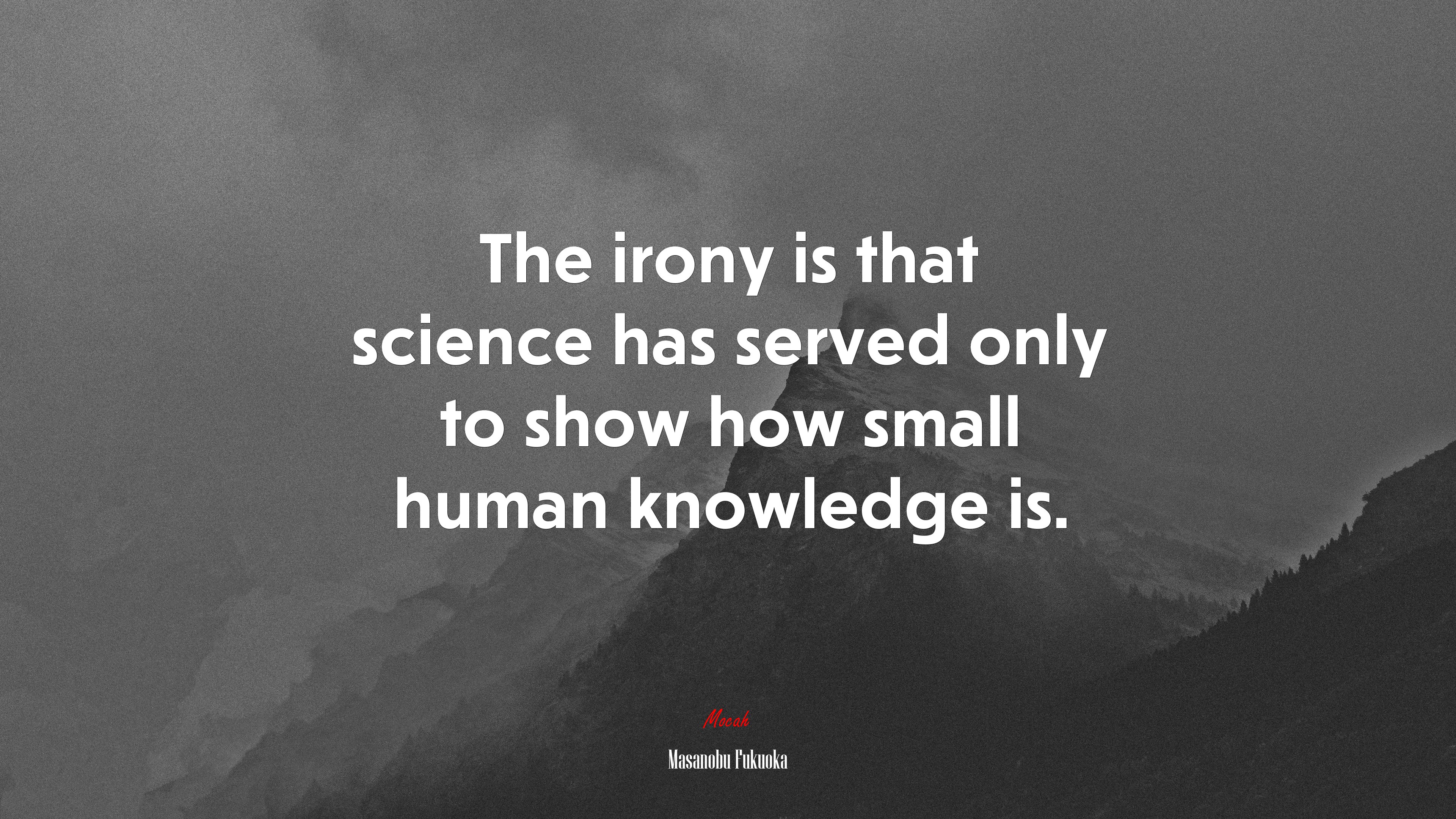The irony is that science has served only to show how small human knowledge is. | Masanobu Fukuoka quote HD Wallpaper