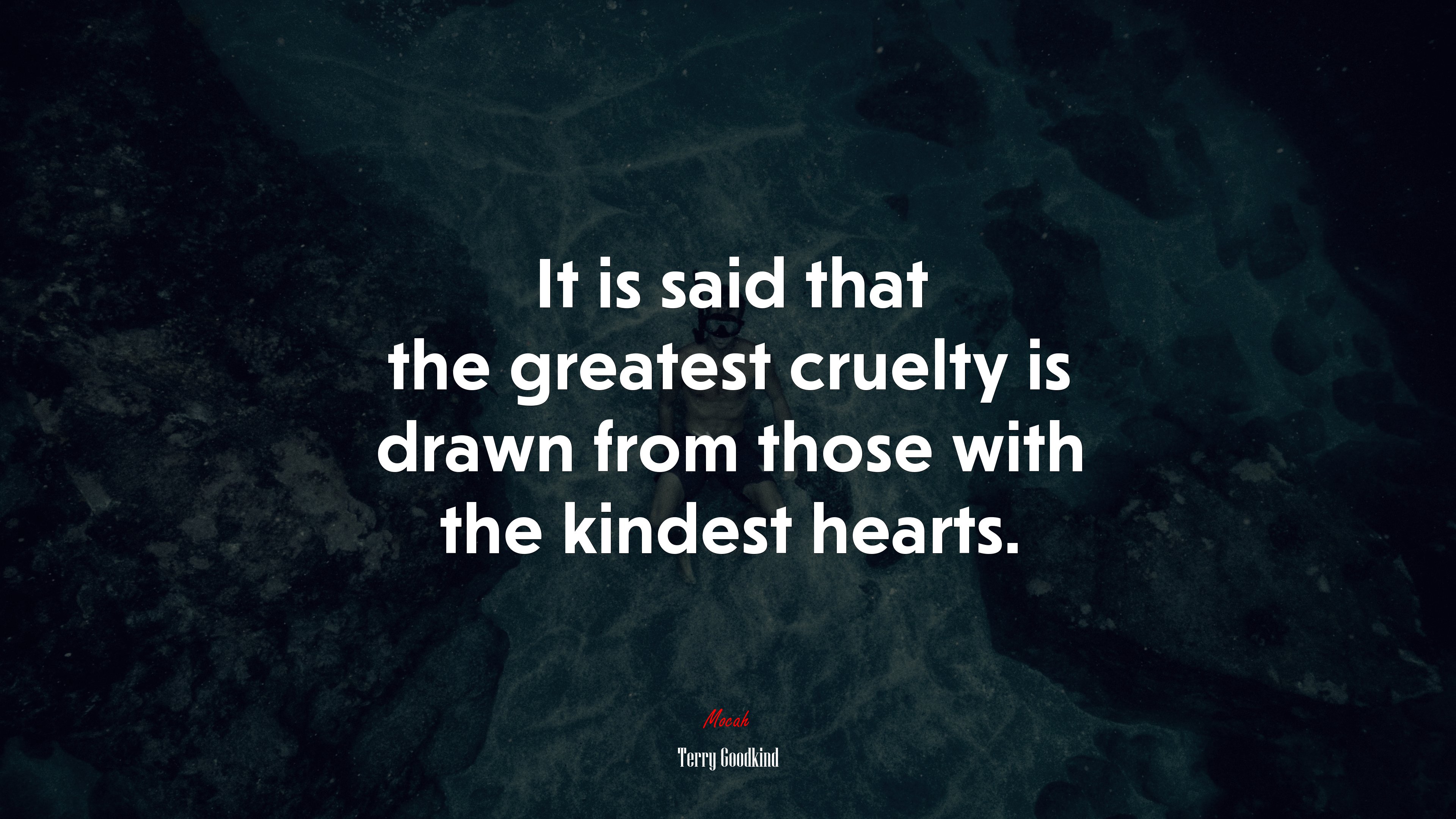 It is said that the greatest cruelty is drawn from those with the kindest hearts. | Terry Goodkind quote HD Wallpaper