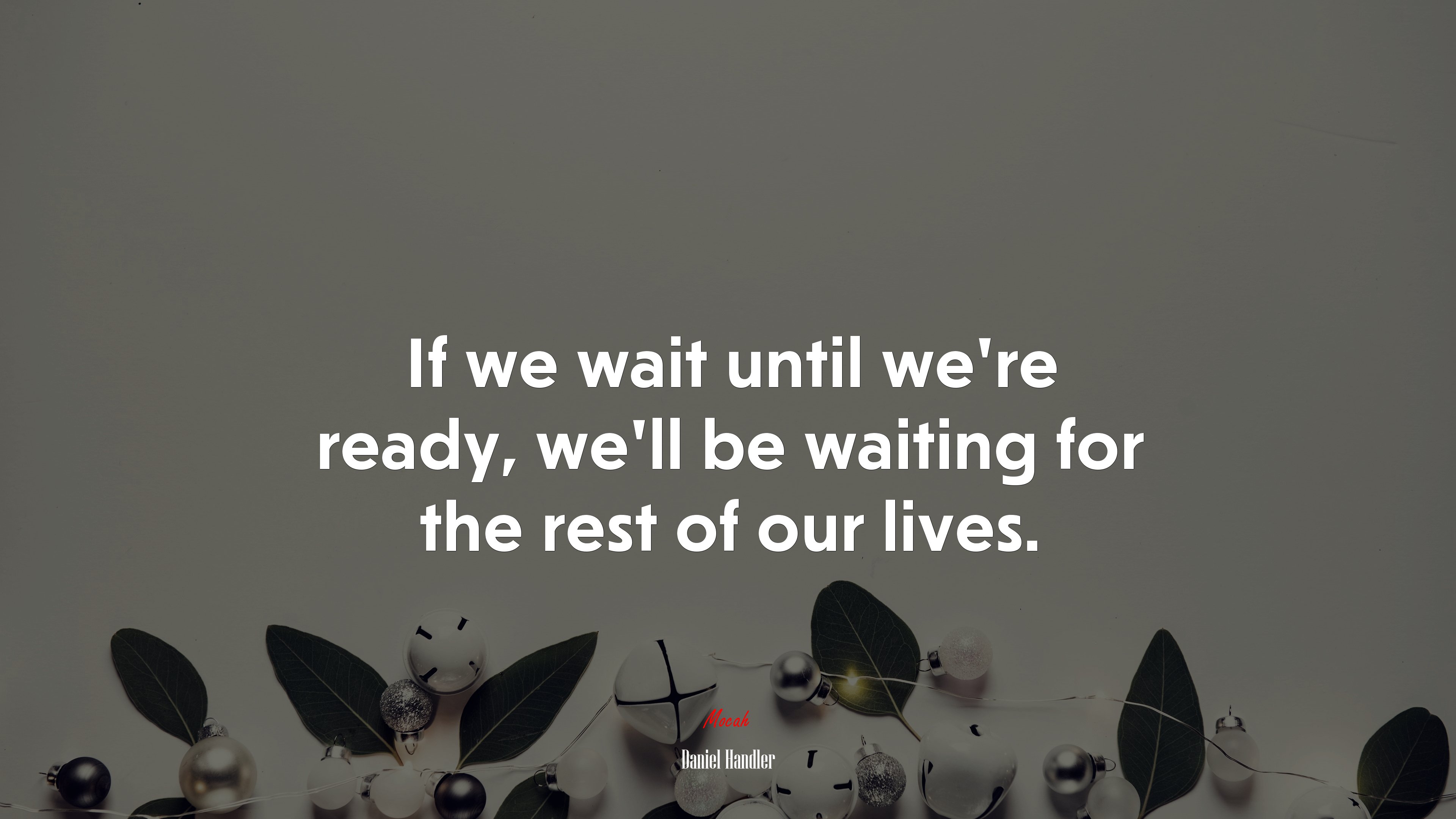 If we wait until we’re ready, we’ll be waiting for the rest of our lives. | Daniel Handler quote HD Wallpaper