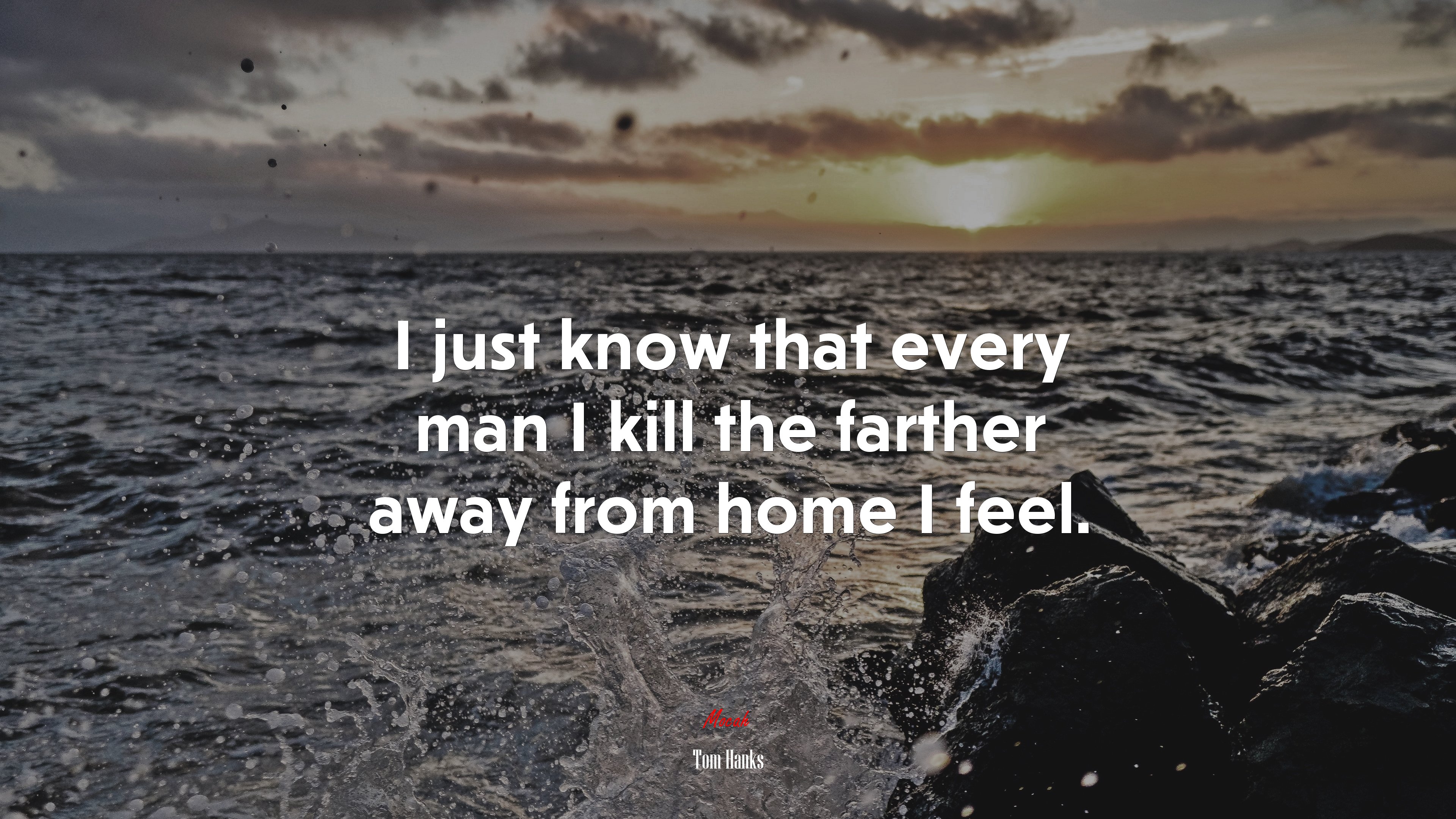I just know that every man I kill the farther away from home I feel. | Tom Hanks quote HD Wallpaper