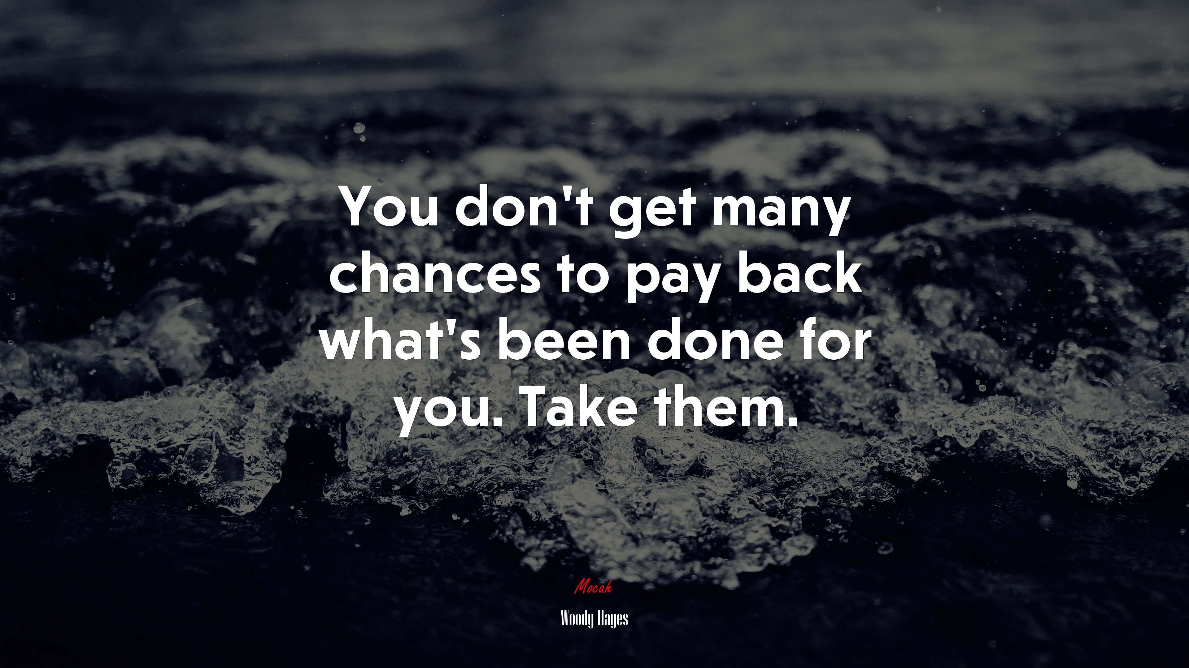 You don’t get many chances to pay back what’s been done for you. Take them. | Woody Hayes quote HD Wallpaper
