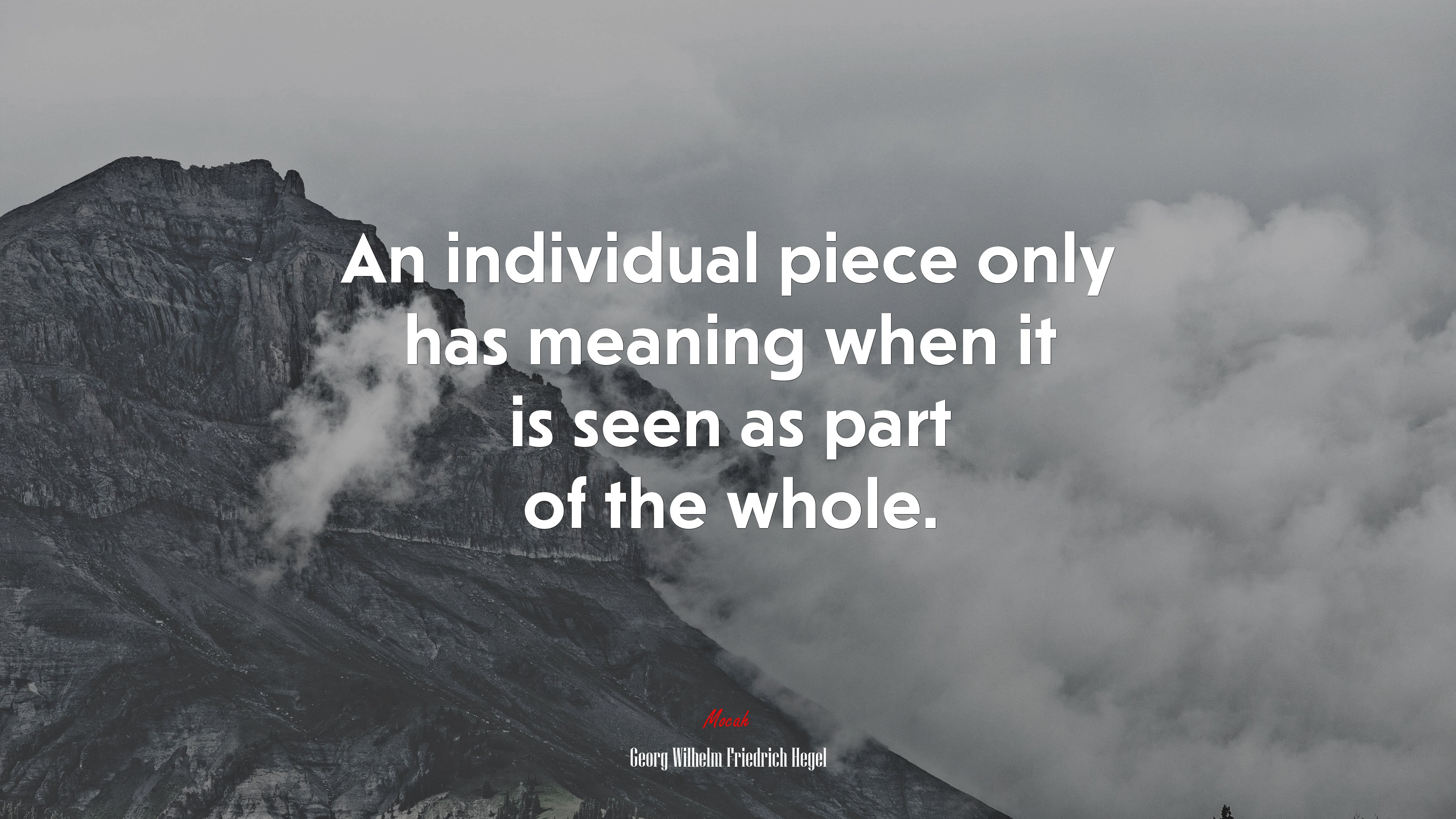 An individual piece only has meaning when it is seen as part of the whole. | Georg Wilhelm Friedrich Hegel quote HD Wallpaper