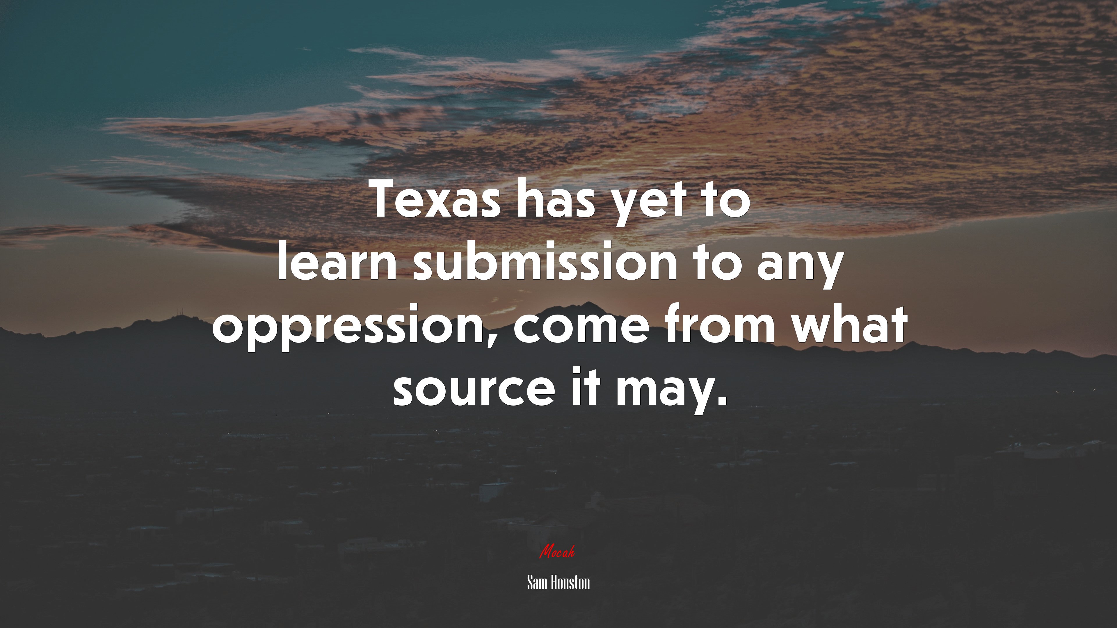 Texas has yet to learn submission to any oppression, come from what source it may. | Sam Houston quote HD Wallpaper