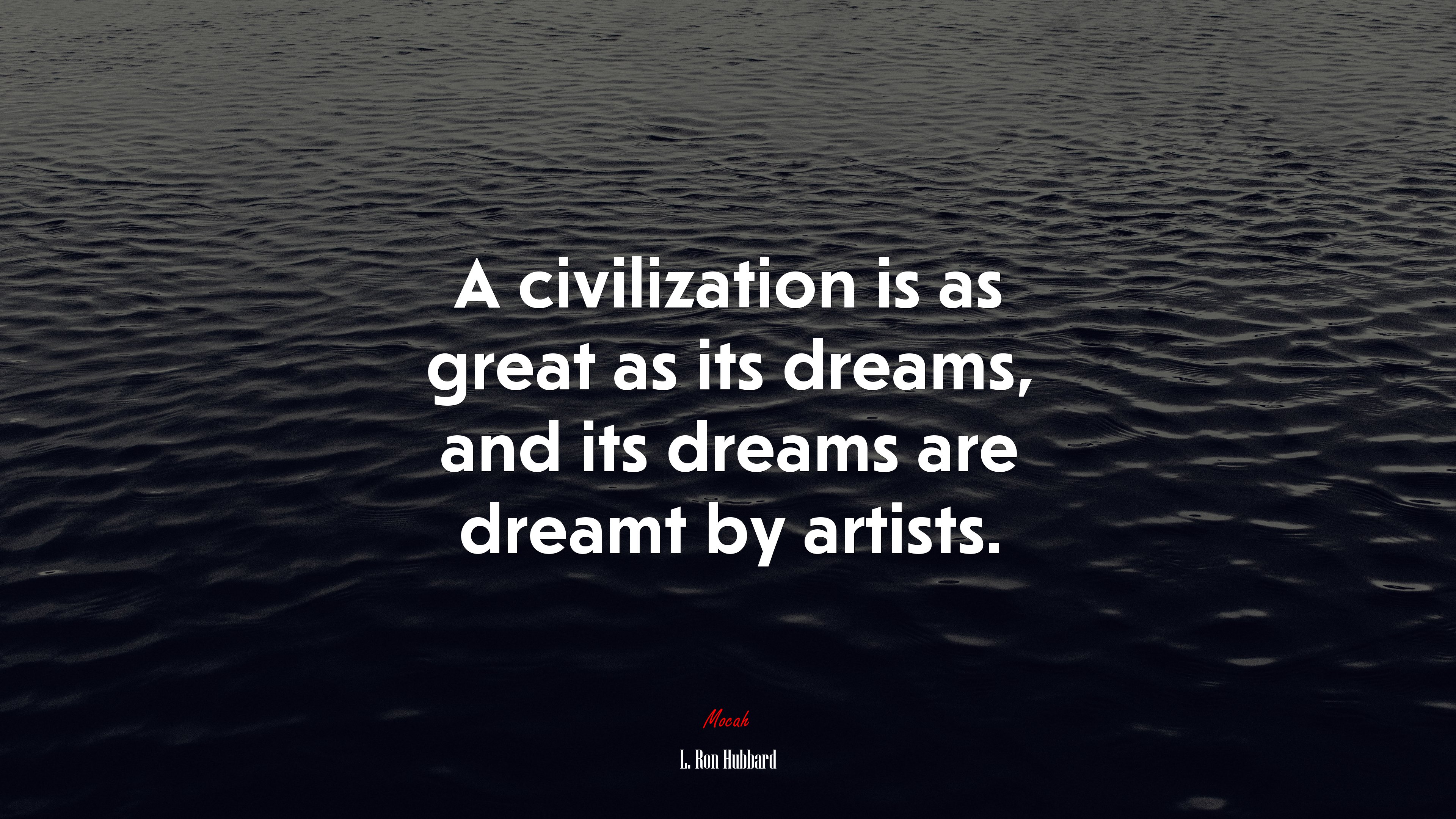 A civilization is as great as its dreams, and its dreams are dreamt by artists. | L. Ron Hubbard quote HD Wallpaper