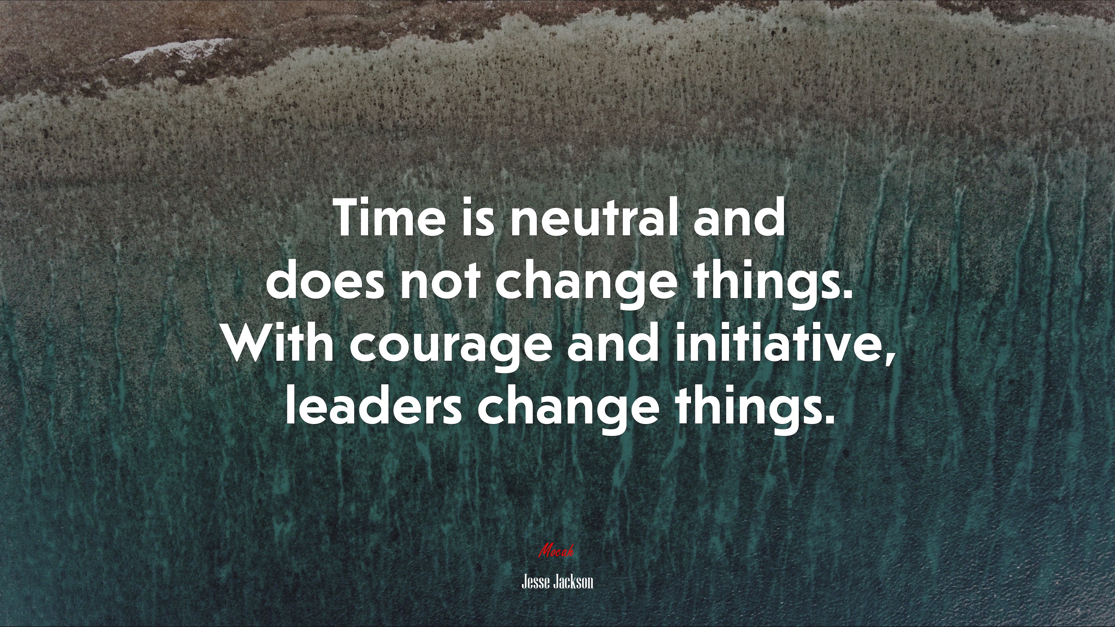 Time is neutral and does not change things. With courage and initiative, leaders change things. | Jesse Jackson quote HD Wallpaper