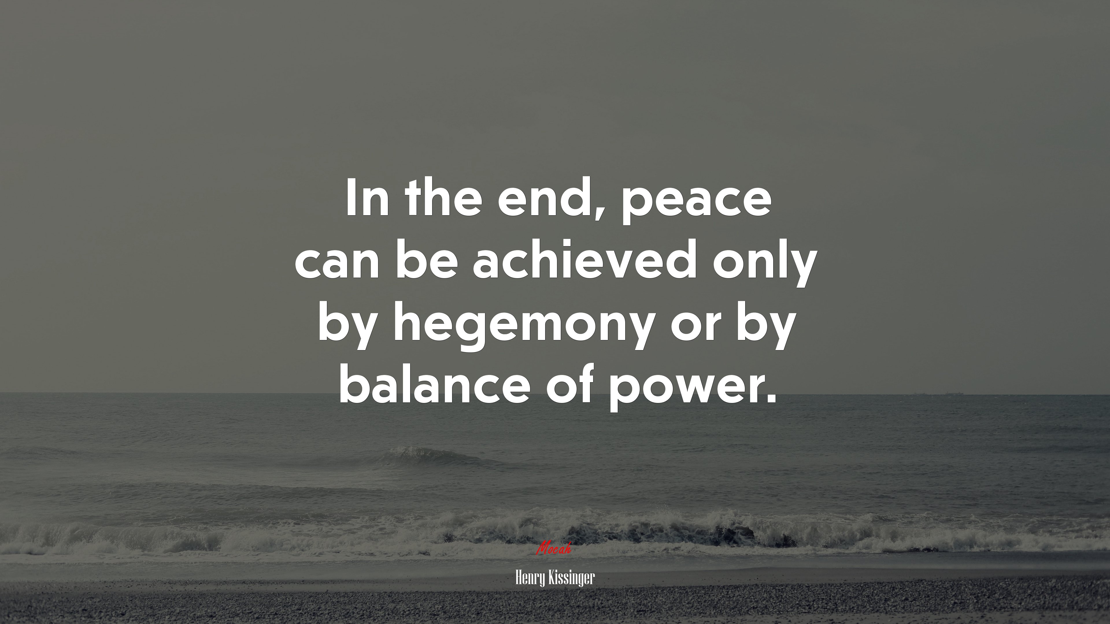 In the end, peace can be achieved only by hegemony or by balance of power. | Henry Kissinger quote HD Wallpaper
