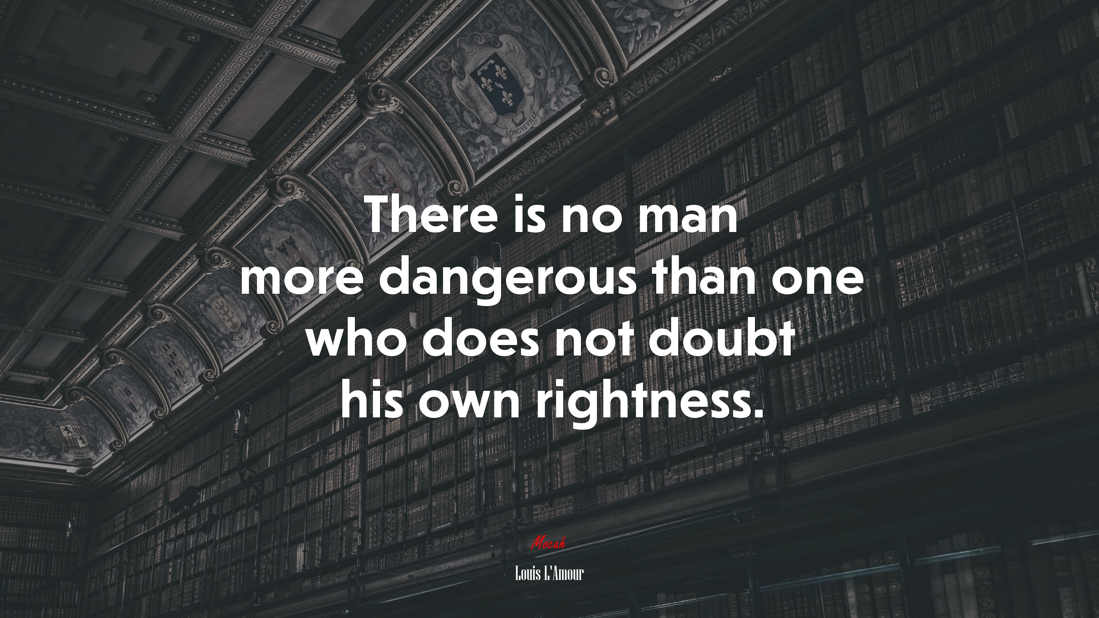 There is no man more dangerous than one who does not doubt his own rightness. | Louis LAmour quote HD Wallpaper