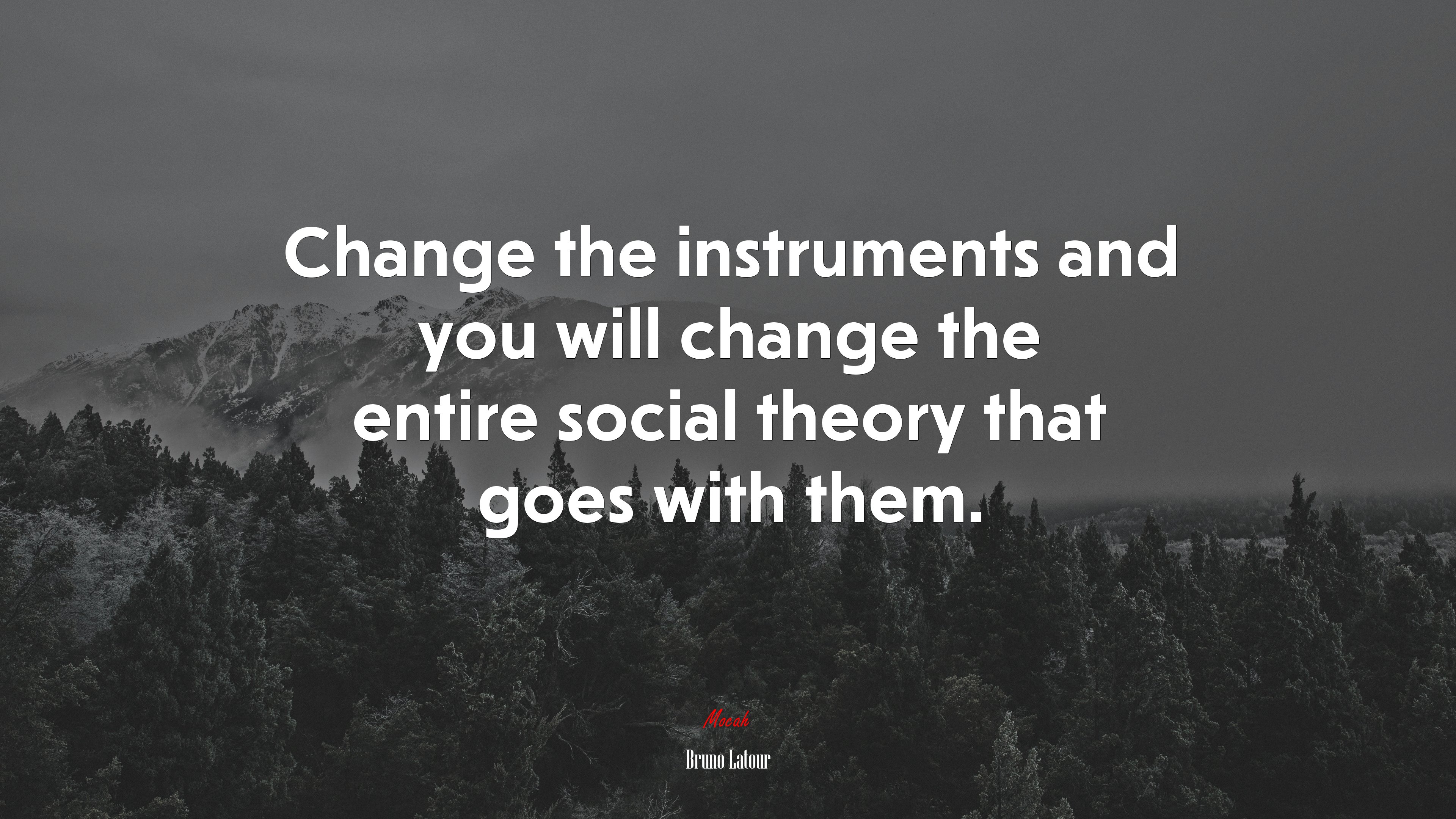 Change the instruments and you will change the entire social theory that goes with them. | Bruno Latour quote HD Wallpaper