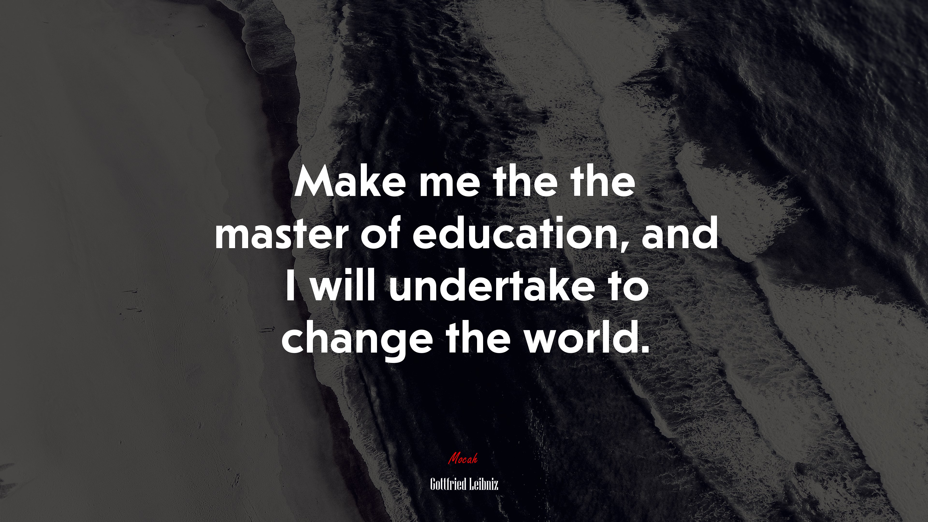 Make me the the master of education, and I will undertake to change the world. | Gottfried Leibniz quote HD Wallpaper