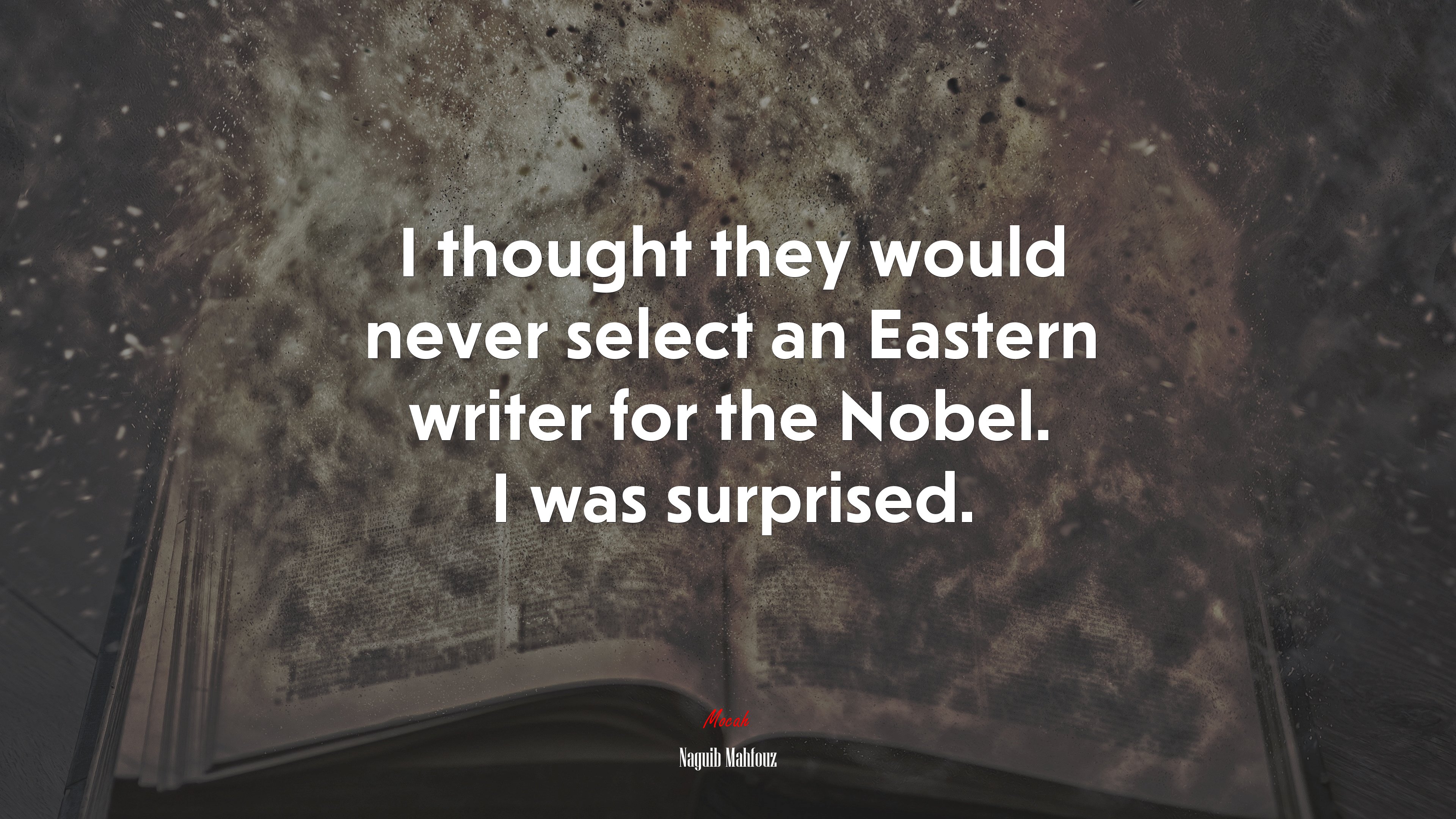 I thought they would never select an Eastern writer for the Nobel. I was surprised. | Naguib Mahfouz quote HD Wallpaper