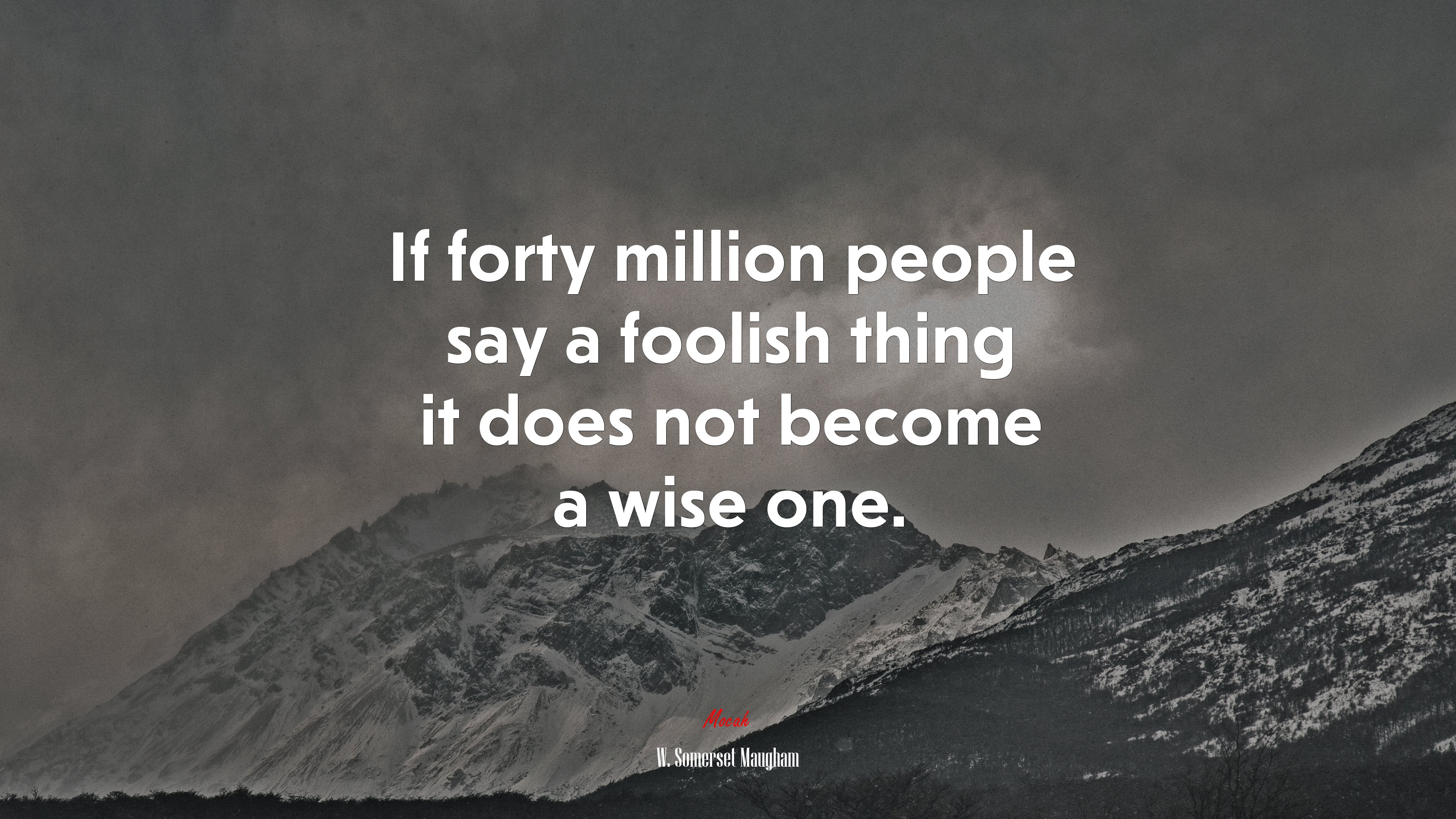 If forty million people say a foolish thing it does not become a wise one. | W. Somerset Maugham quote HD Wallpaper