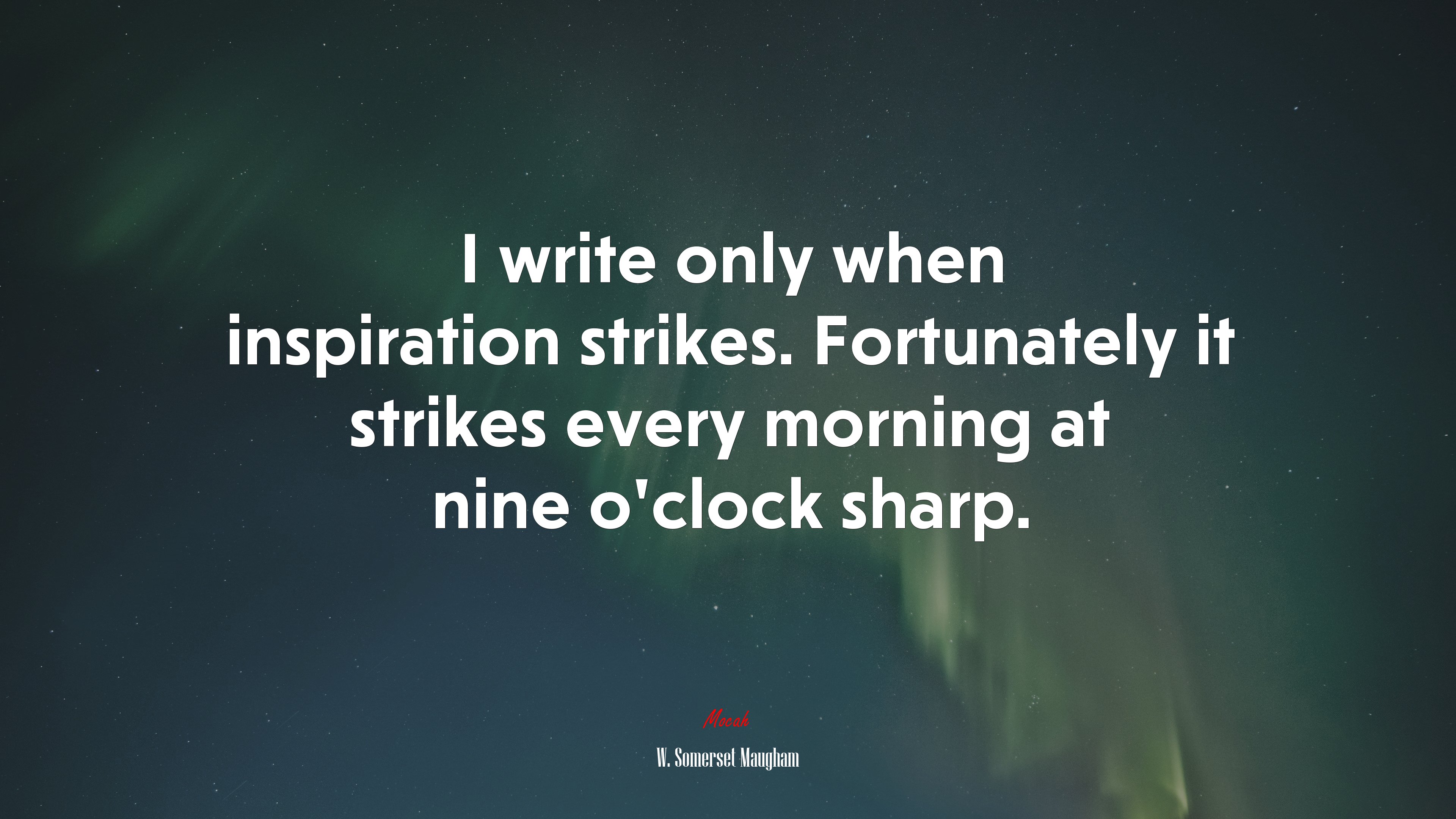I write only when inspiration strikes. Fortunately it strikes every morning at nine o’clock sharp. | W. Somerset Maugham quote HD Wallpaper