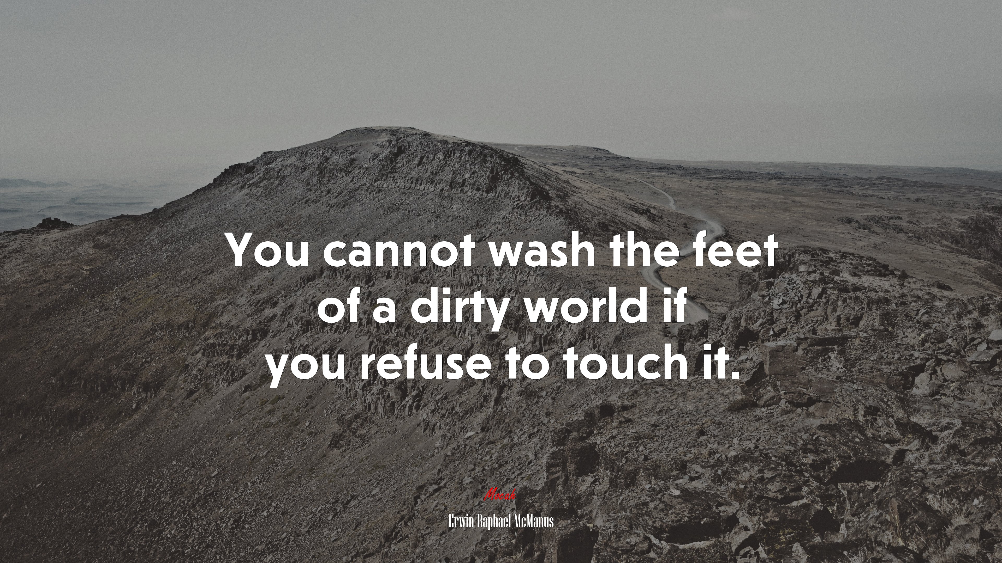You cannot wash the feet of a dirty world if you refuse to touch it. | Erwin Raphael McManus quote HD Wallpaper