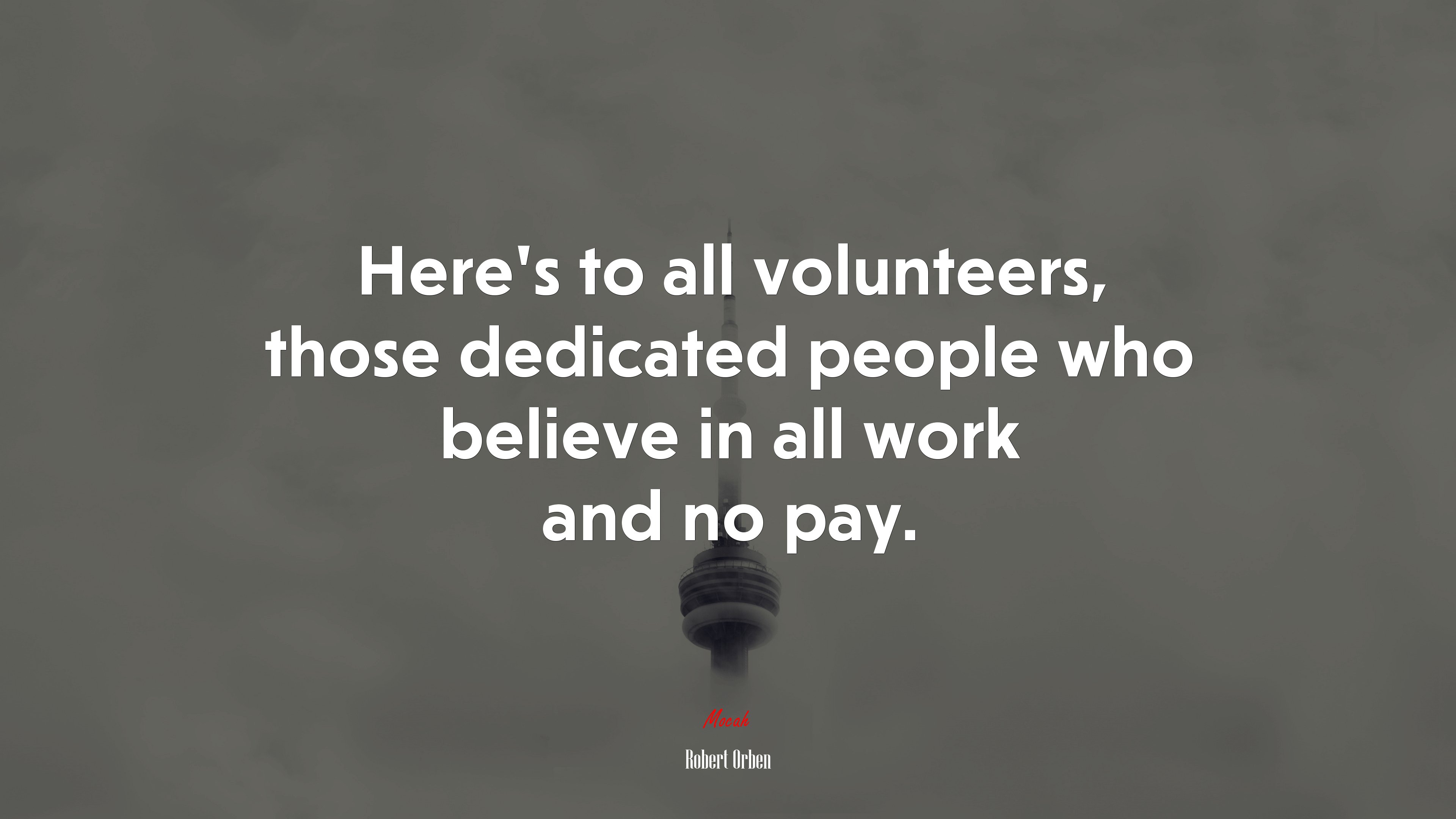 Here’s to all volunteers, those dedicated people who believe in all work and no pay. | Robert Orben quote HD Wallpaper