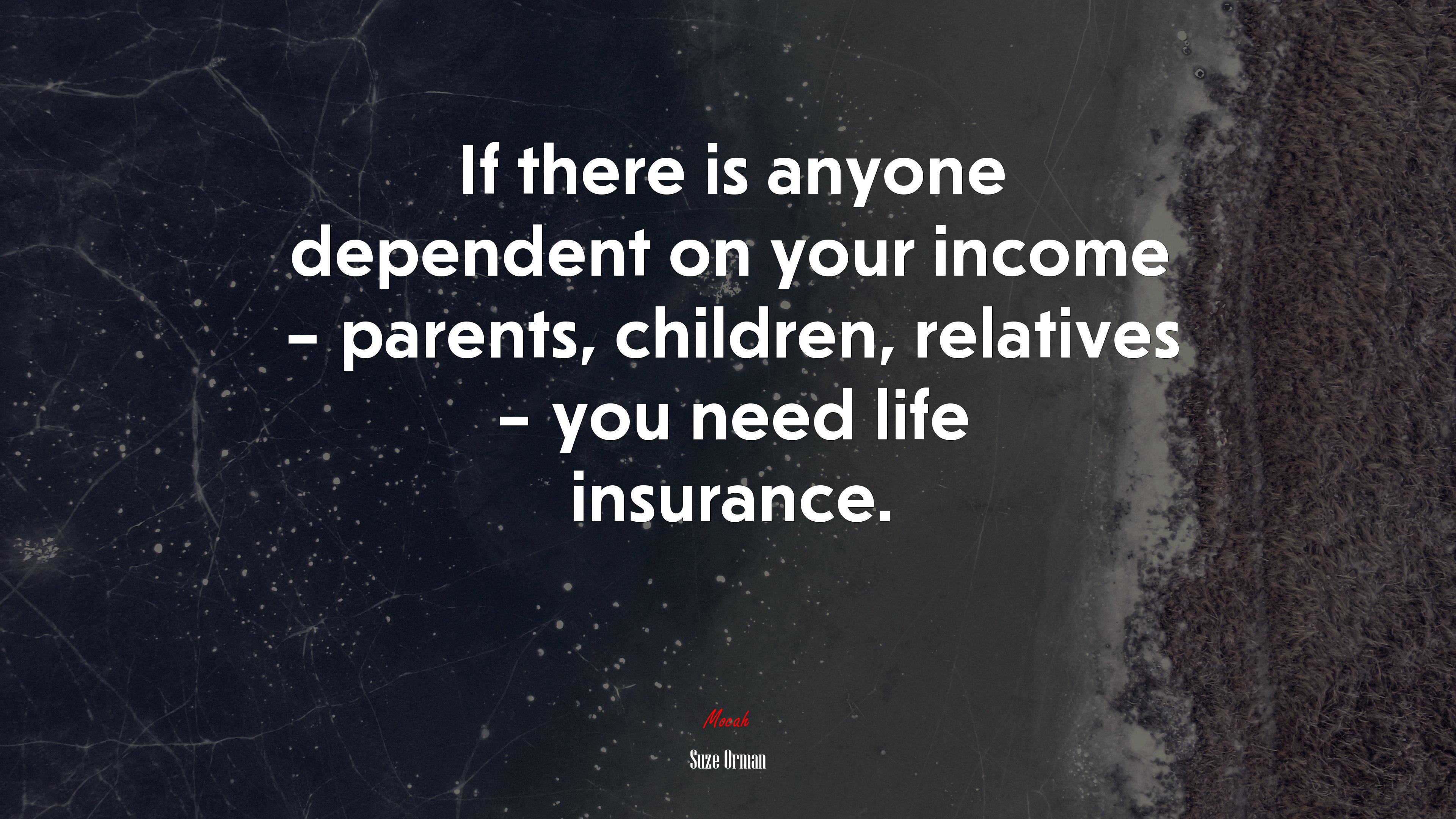 If there is anyone dependent on your income – parents, children, relatives – you need life insurance. | Suze Orman quote HD Wallpaper