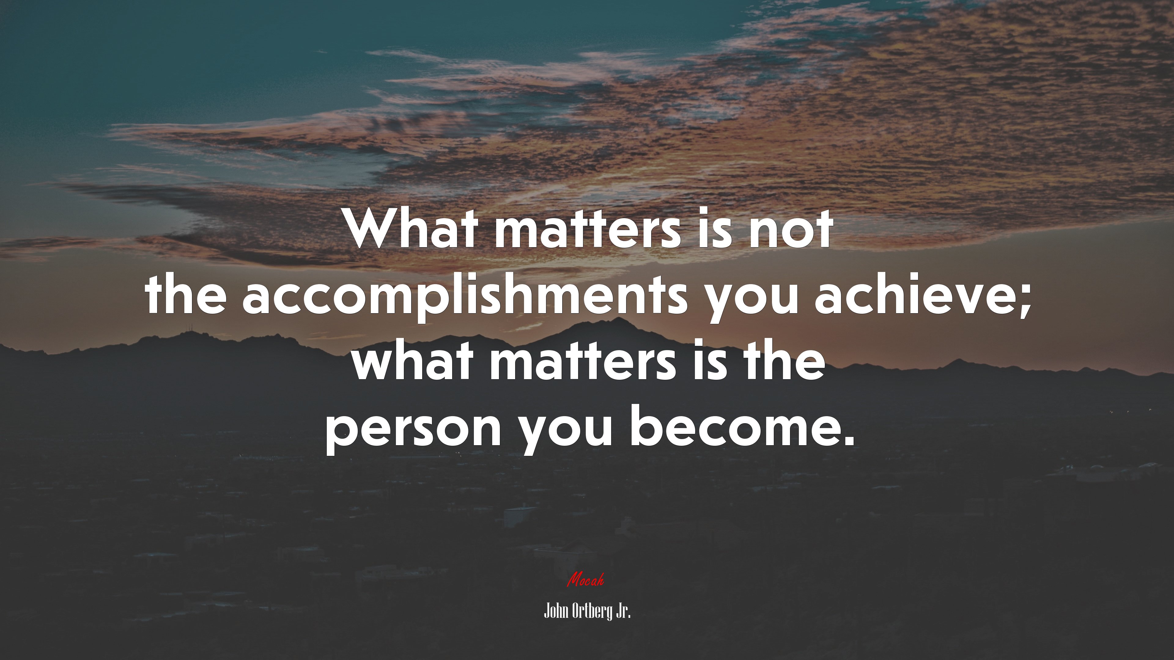 What matters is not the accomplishments you achieve; what matters is the person you become. | John Ortberg Jr. quote HD Wallpaper