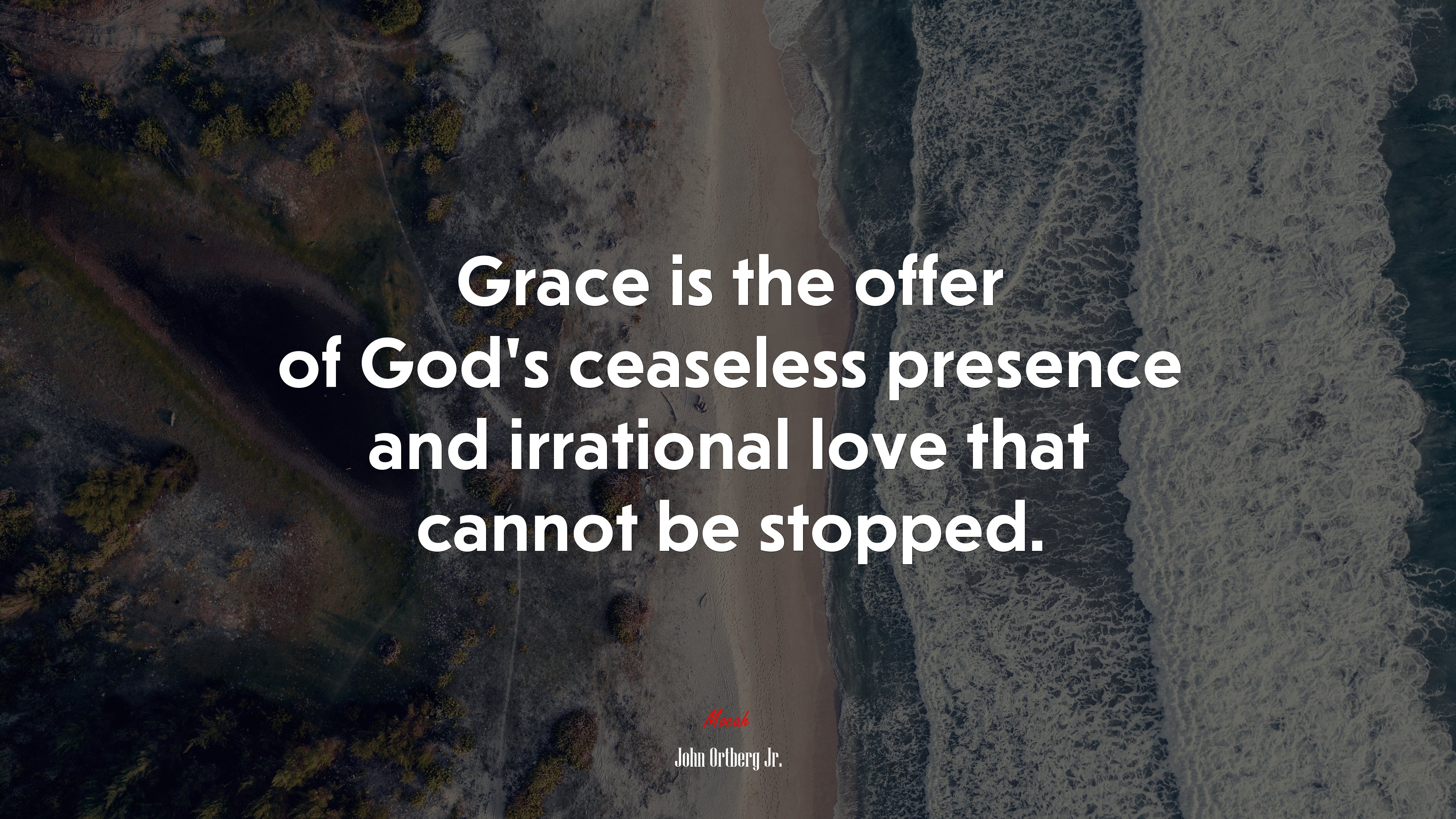Grace is the offer of God’s ceaseless presence and irrational love that cannot be stopped. | John Ortberg Jr. quote HD Wallpaper