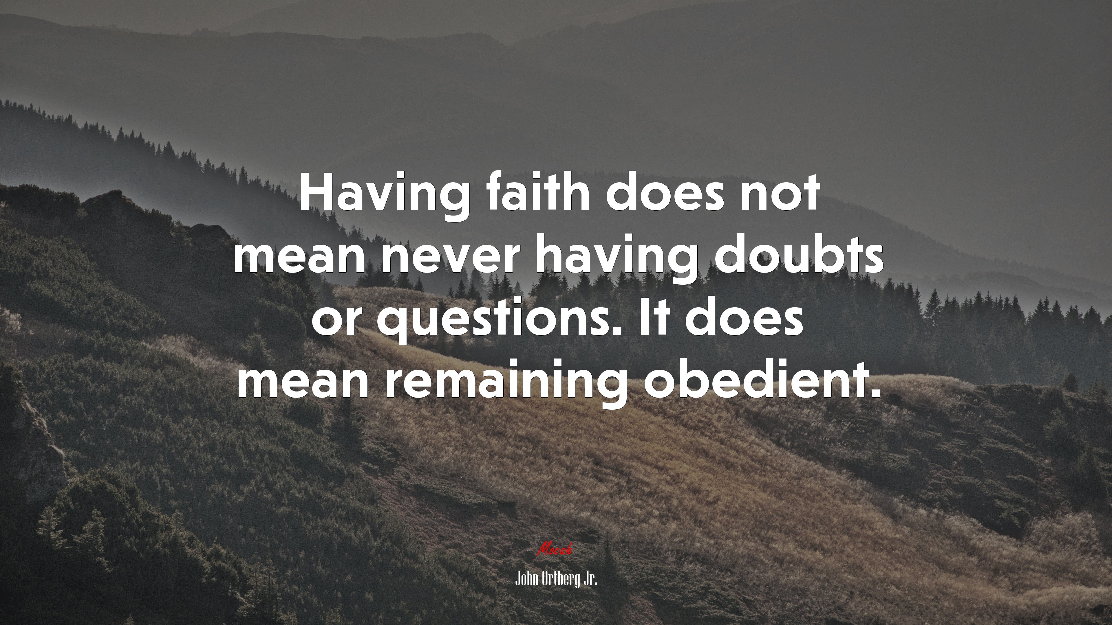 Having faith does not mean never having doubts or questions. It does mean remaining obedient. | John Ortberg Jr. quote HD Wallpaper