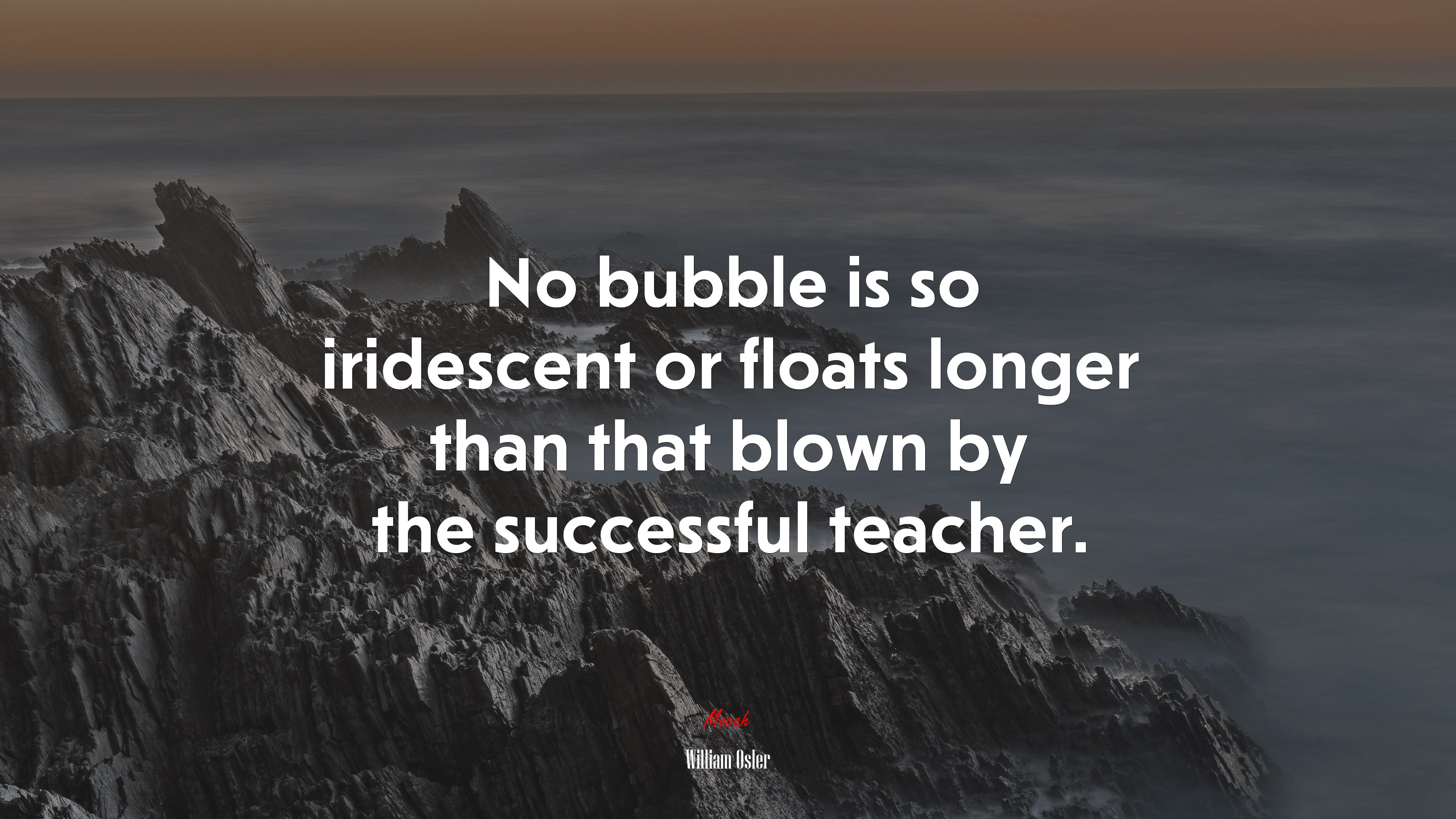No bubble is so iridescent or floats longer than that blown by the successful teacher. | William Osler quote HD Wallpaper