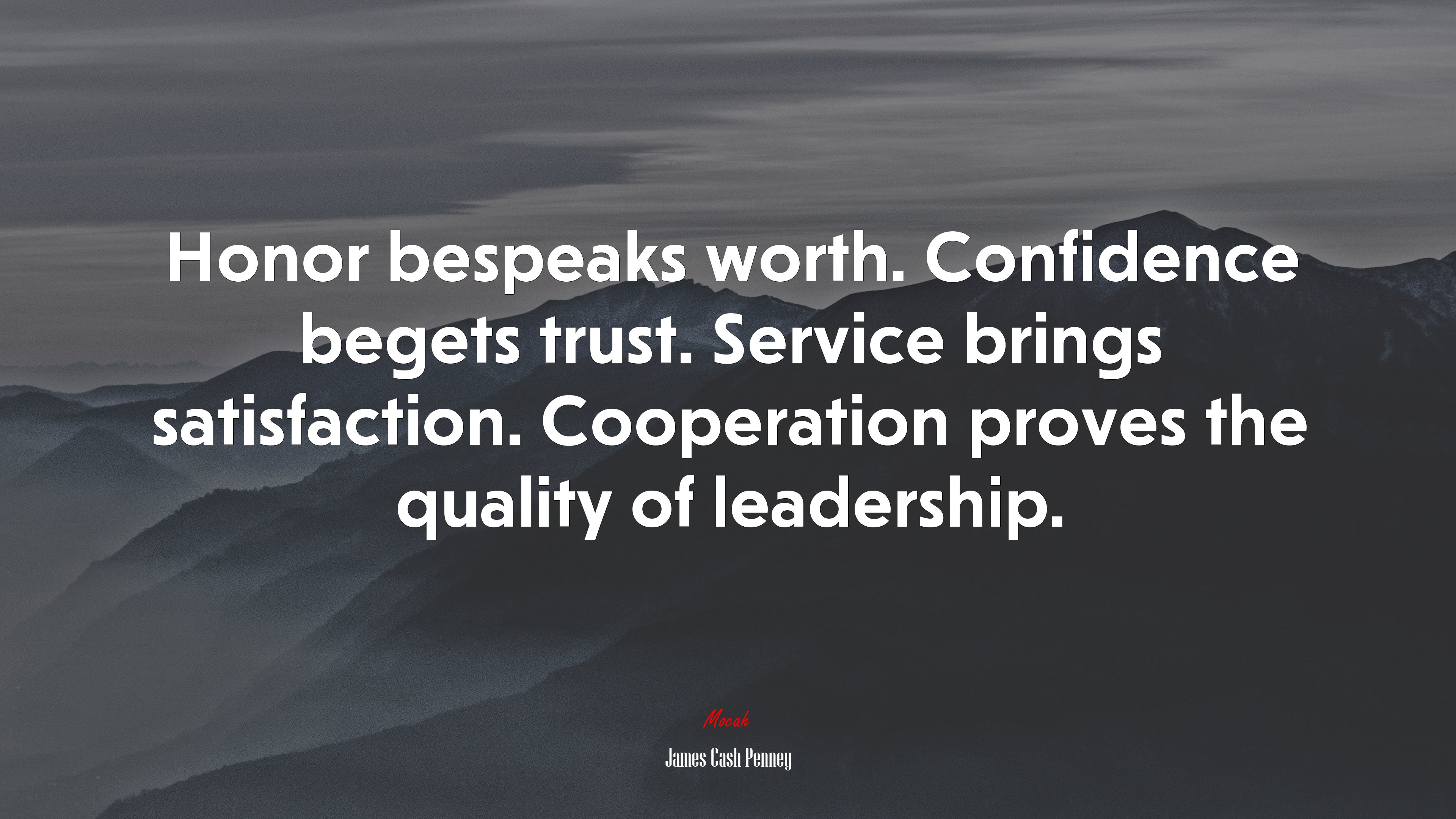 Honor bespeaks worth. Confidence begets trust. Service brings satisfaction. Cooperation proves the quality of leadership. | James Cash Penney quote HD Wallpaper