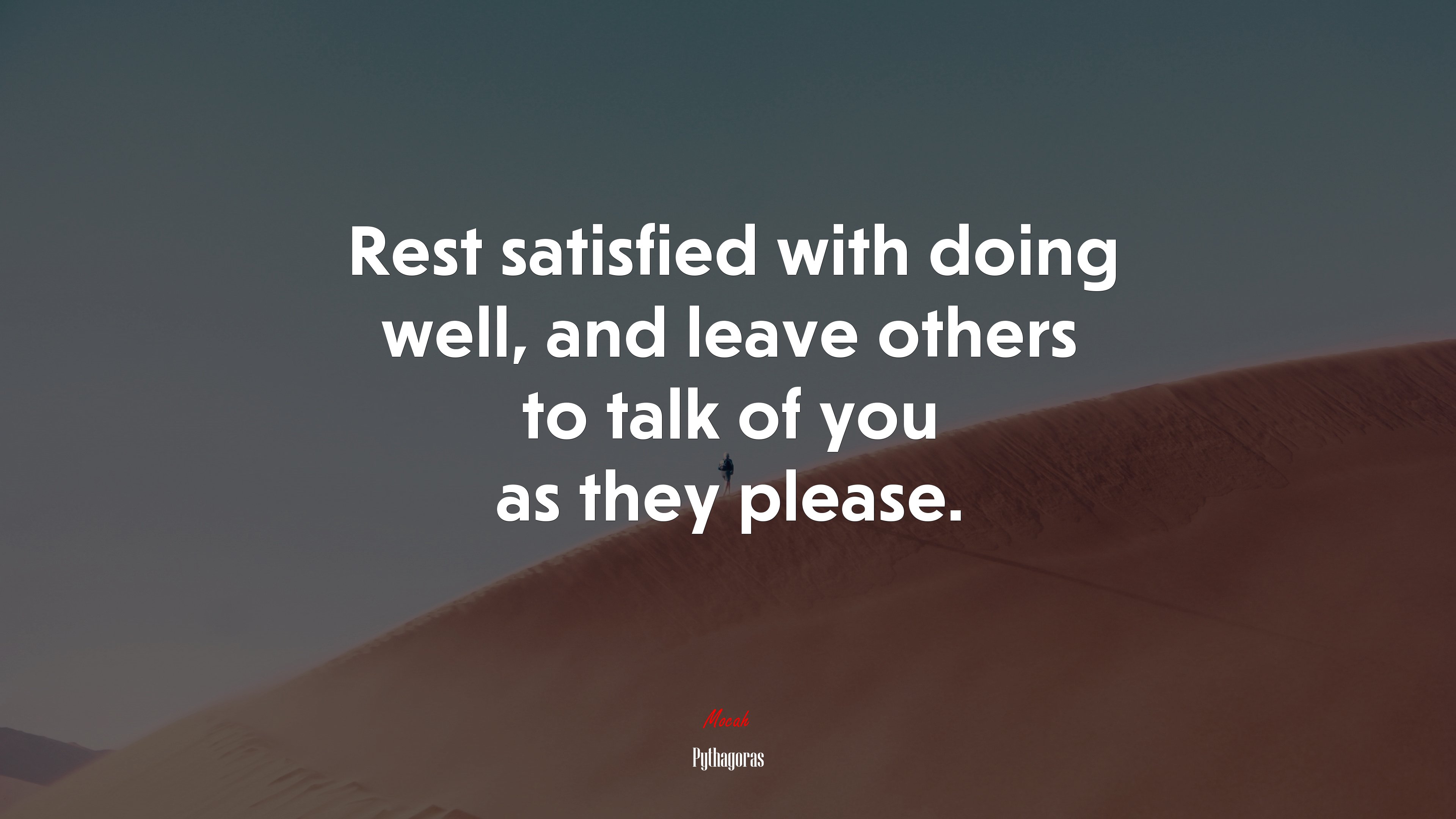 Rest satisfied with doing well, and leave others to talk of you as they ...