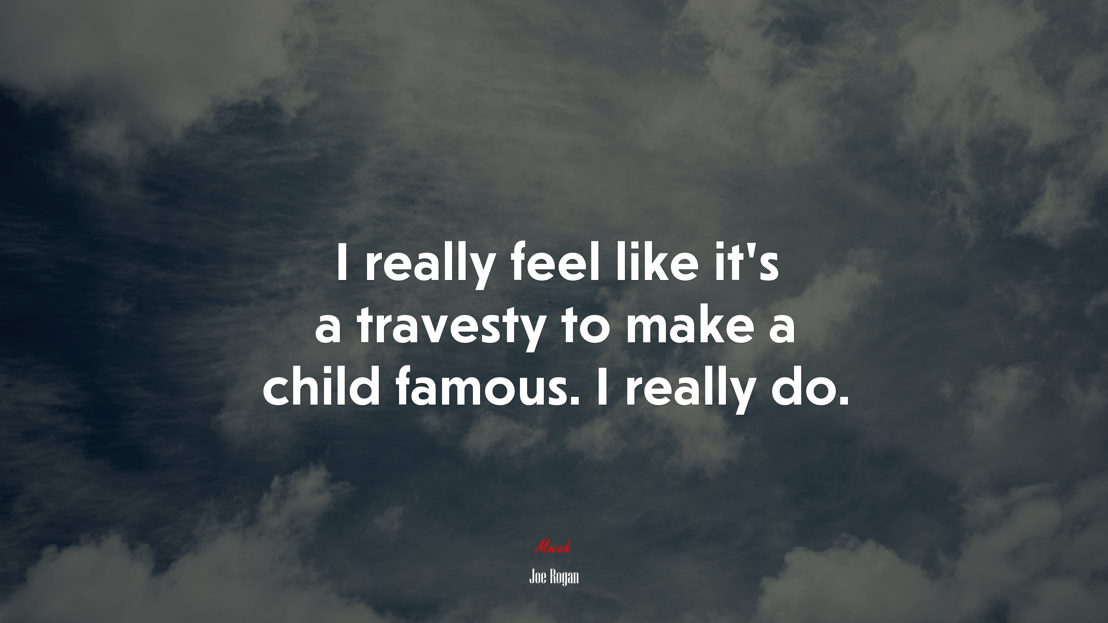 I really feel like it’s a travesty to make a child famous. I really do. | Joe Rogan quote HD Wallpaper
