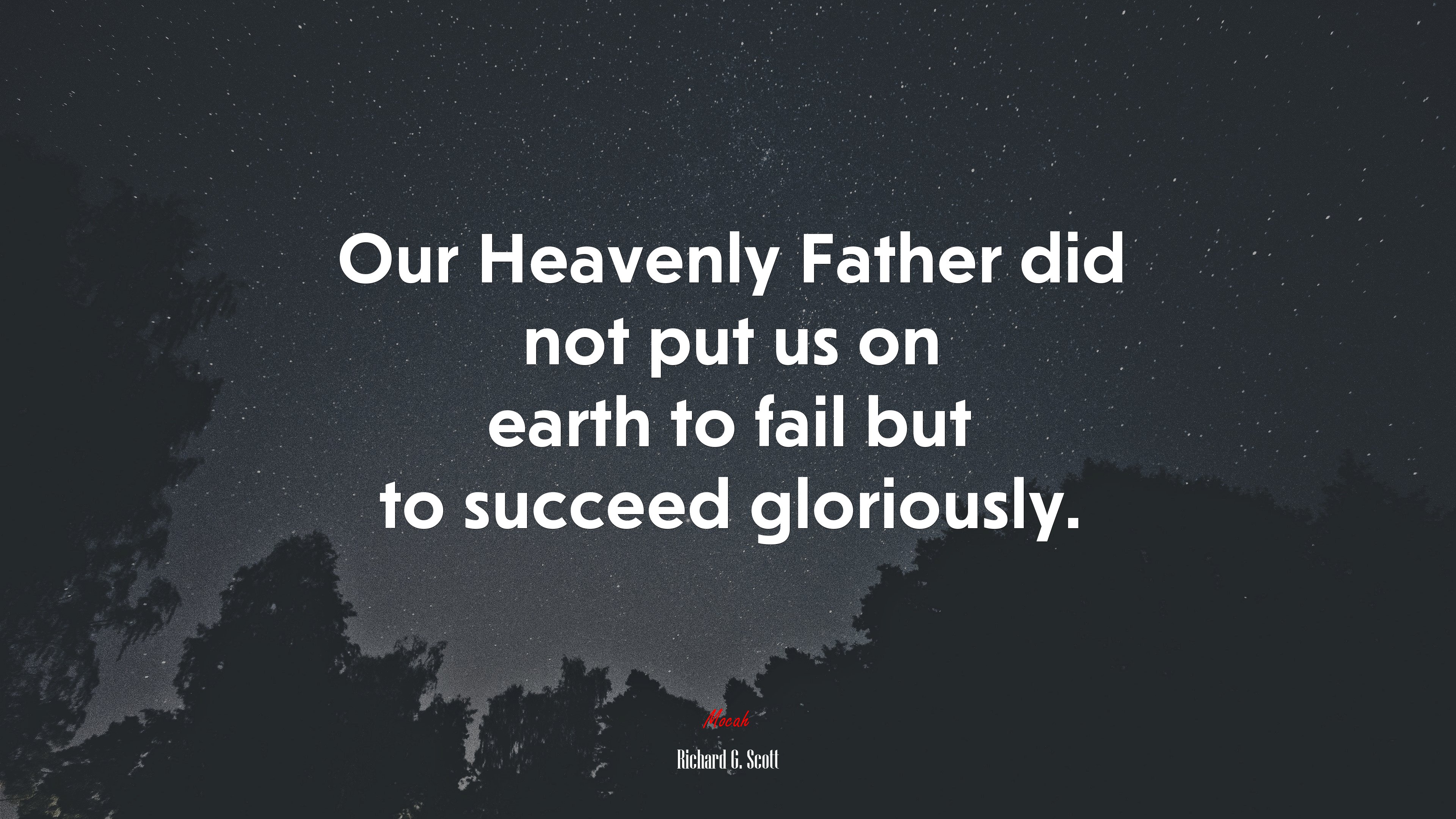 Our Heavenly Father did not put us on earth to fail but to succeed gloriously. | Richard G. Scott quote HD Wallpaper