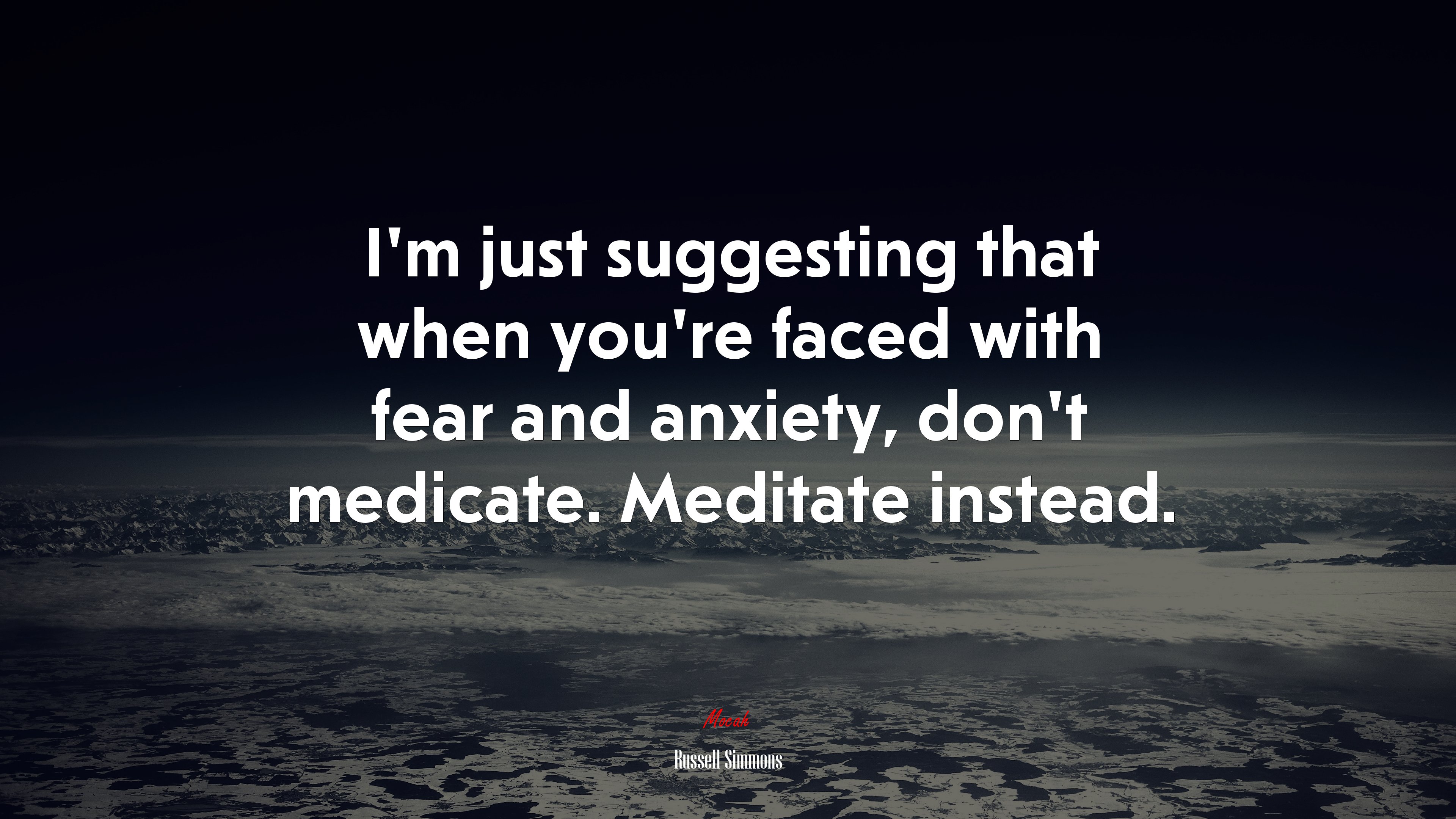 I’m just suggesting that when you’re faced with fear and anxiety, don’t medicate. Meditate instead. | Russell Simmons quote HD Wallpaper