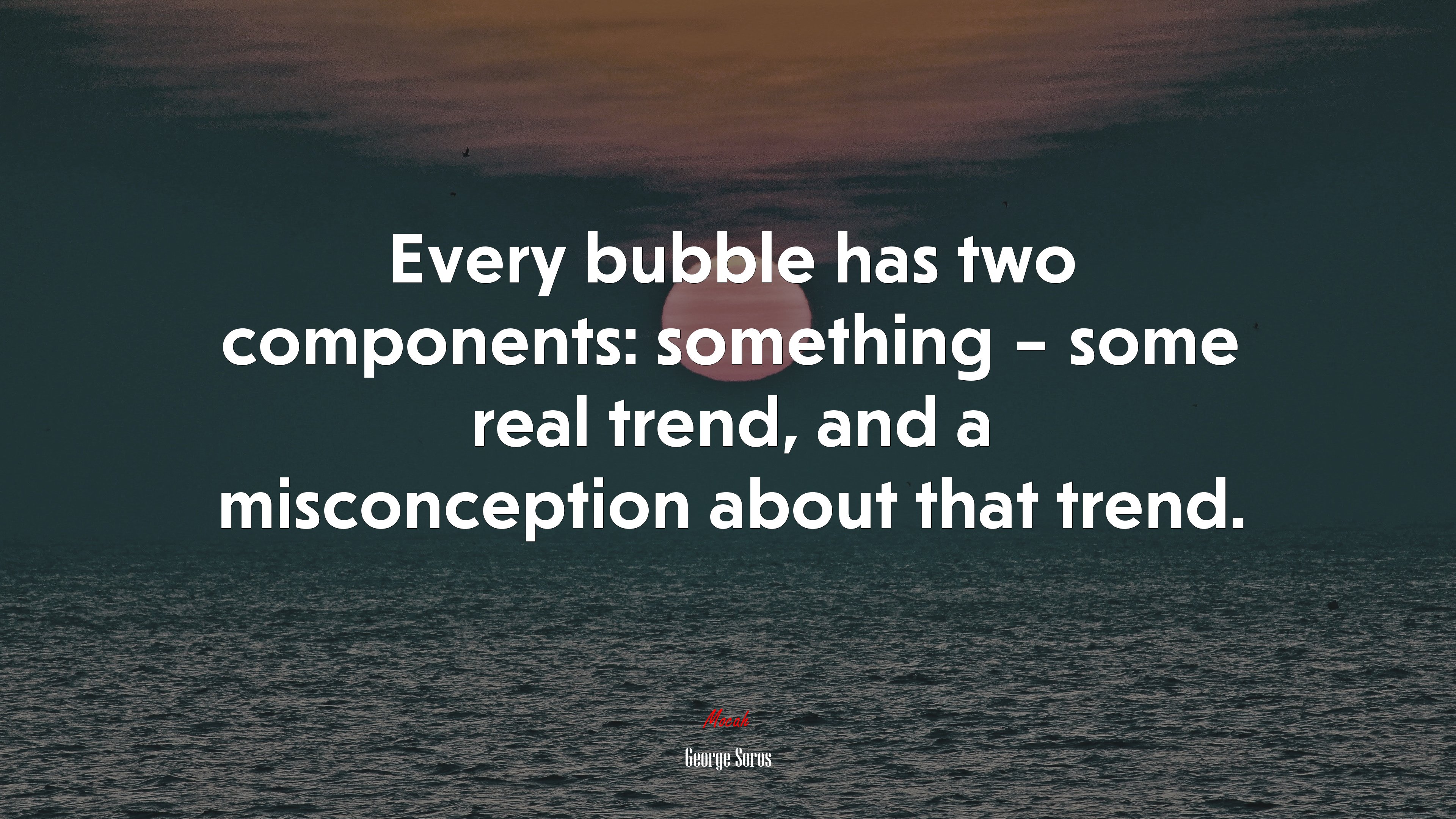 Every bubble has two components: something – some real trend, and a misconception about that trend. | George Soros quote HD Wallpaper