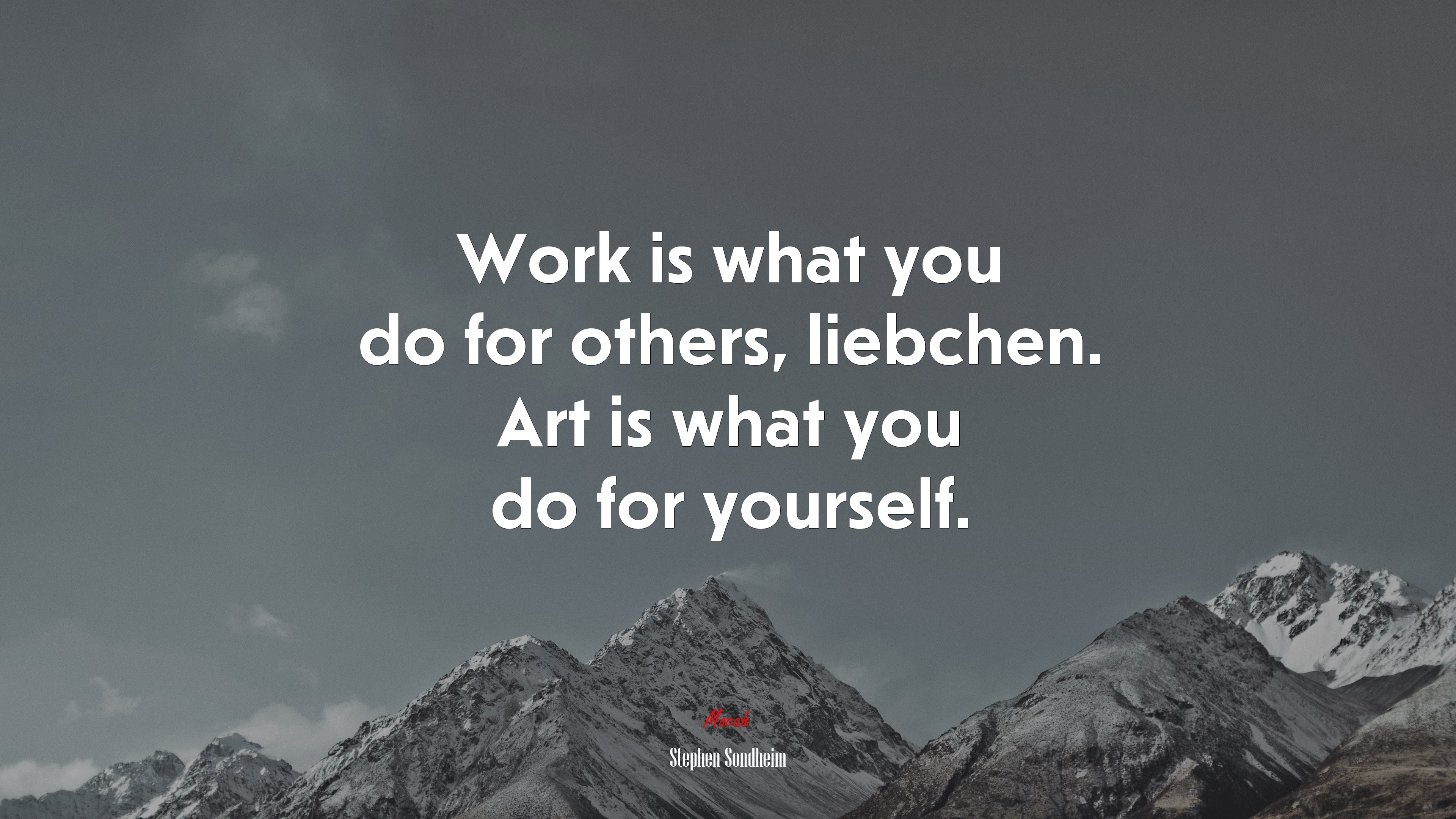 Work is what you do for others, liebchen. Art is what you do for yourself. | Stephen Sondheim quote HD Wallpaper
