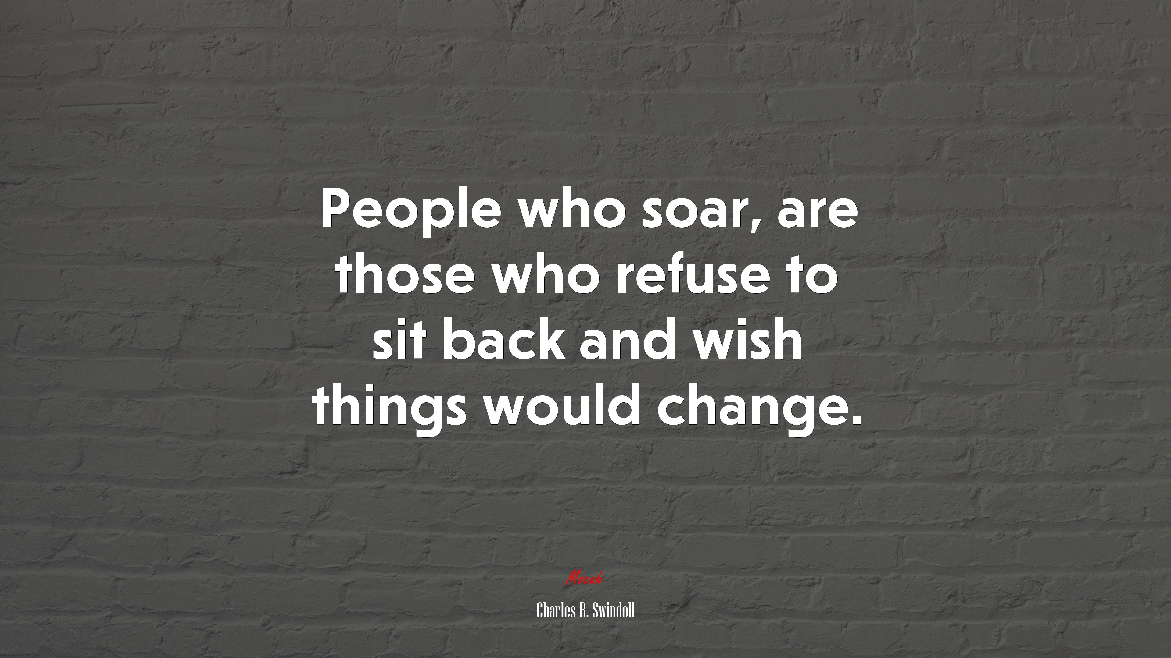 People who soar, are those who refuse to sit back and wish things would change. | Charles R. Swindoll quote HD Wallpaper
