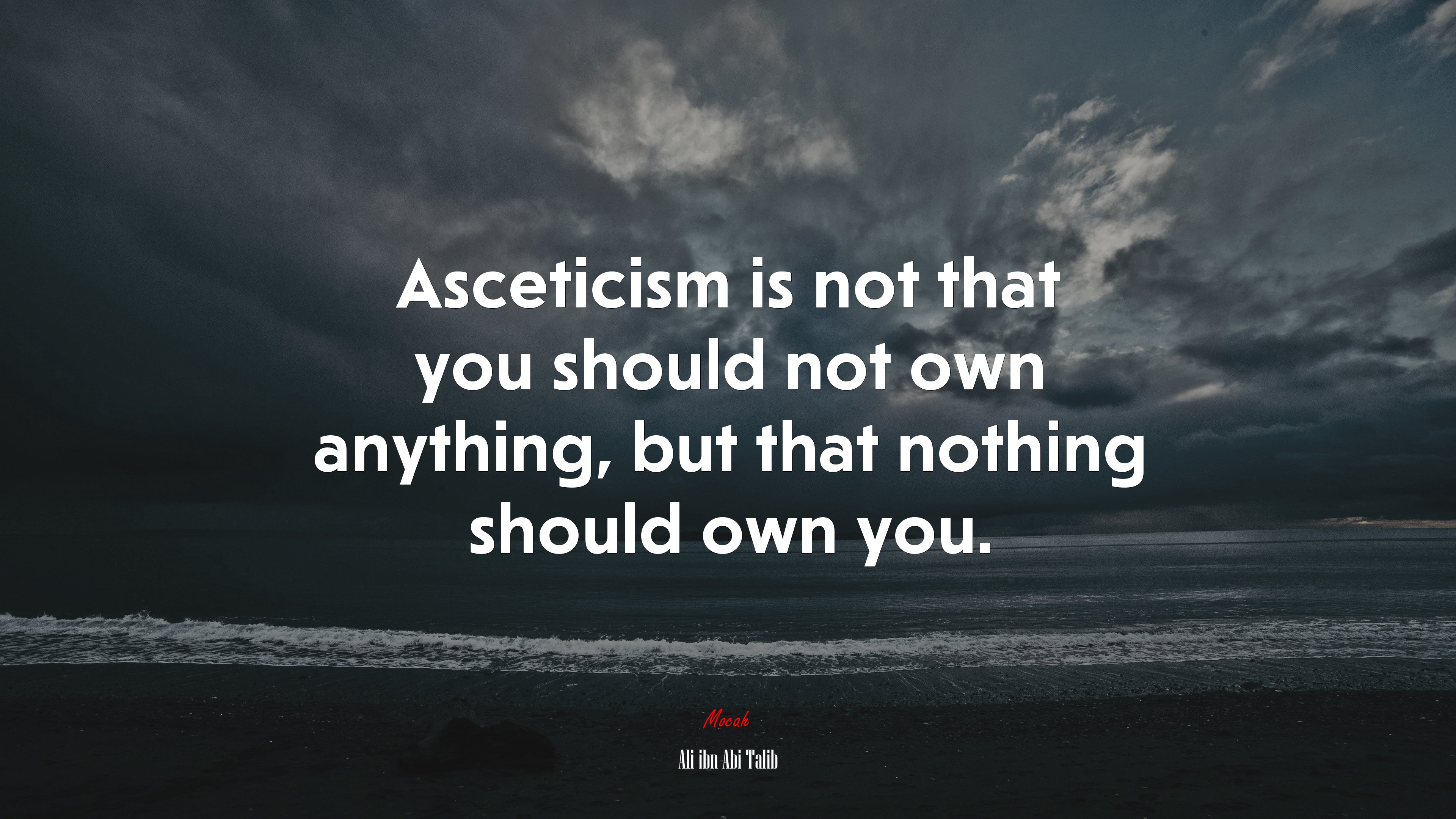 Asceticism is not that you should not own anything, but that nothing should own you. | Ali ibn Abi Talib quote HD Wallpaper