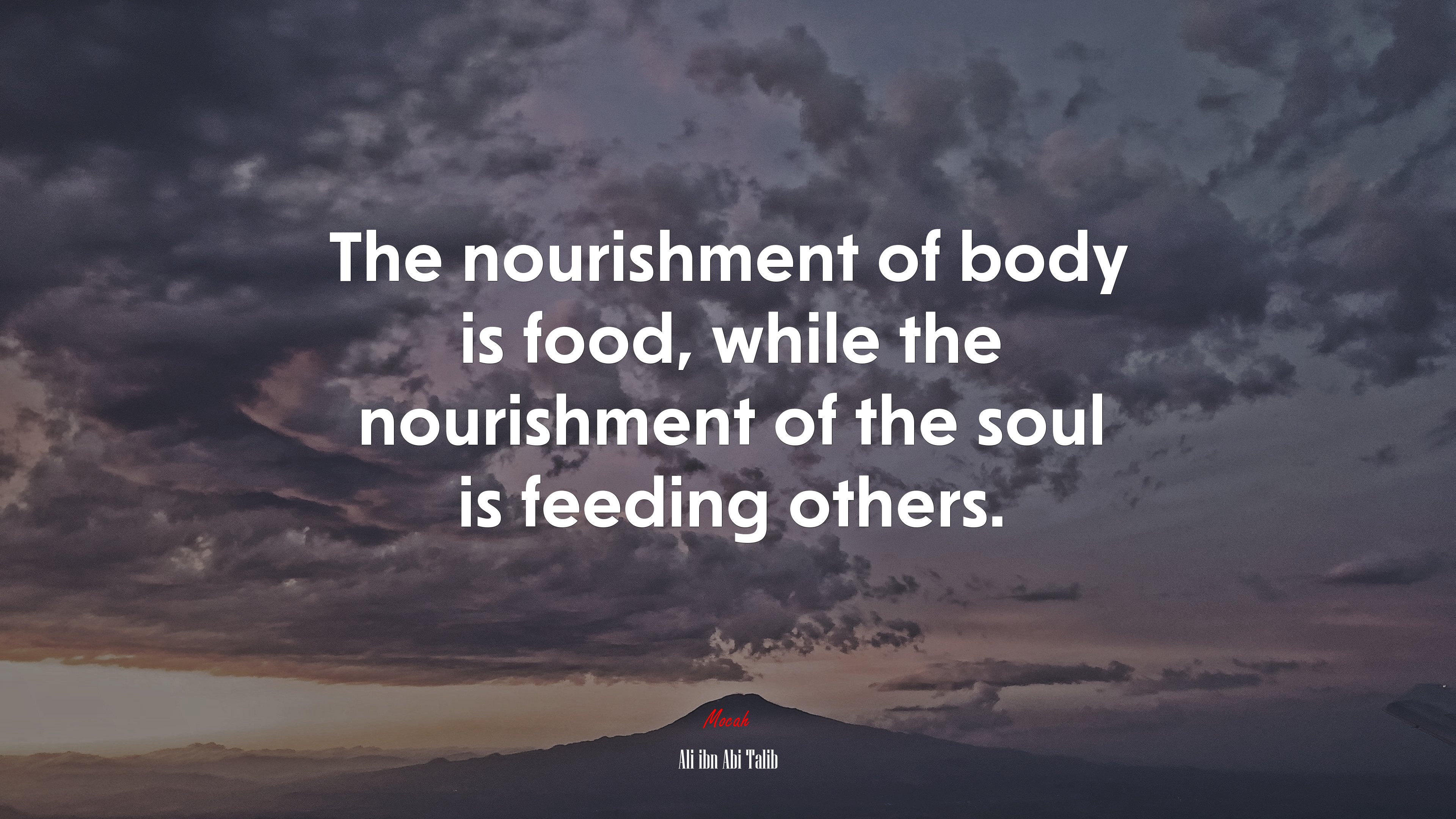 The nourishment of body is food, while the nourishment of the soul is feeding others. | Ali ibn Abi Talib quote HD Wallpaper