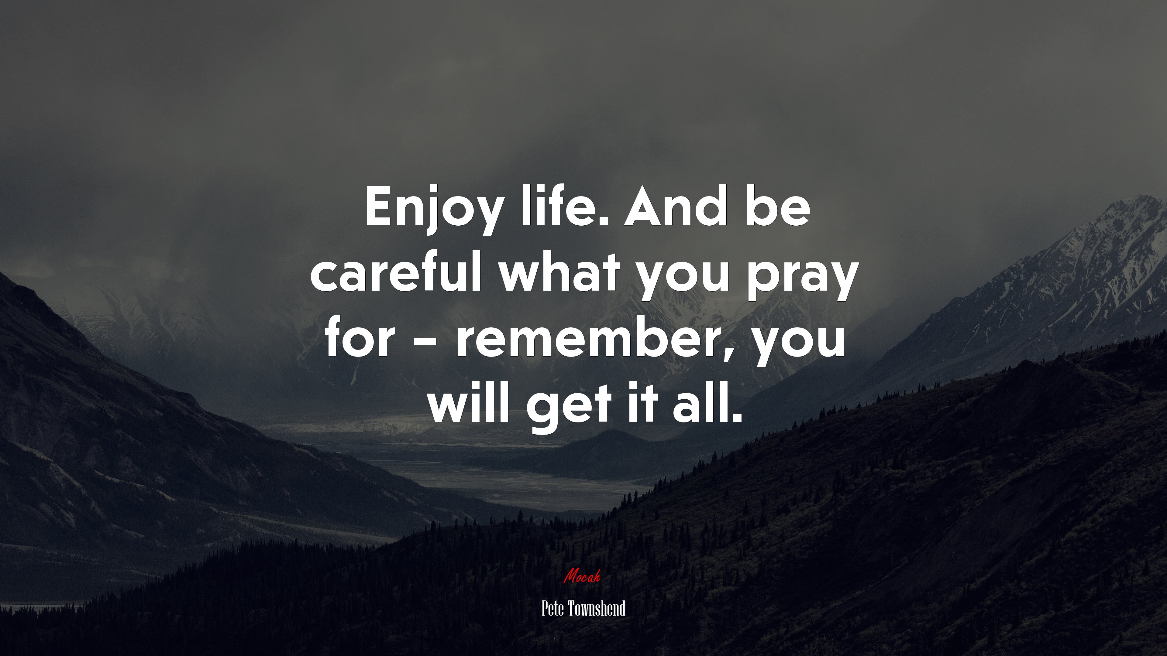 Enjoy life. And be careful what you pray for – remember, you will get it all. | Pete Townshend quote HD Wallpaper