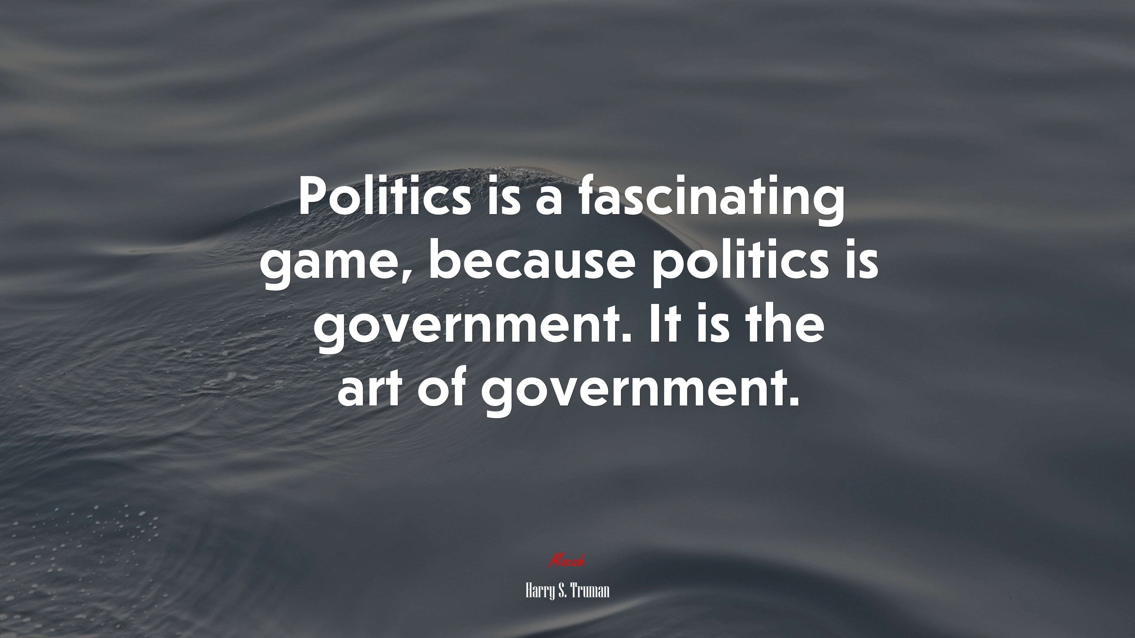 Politics is a fascinating game, because politics is government. It is the art of government. | Harry S. Truman quote HD Wallpaper