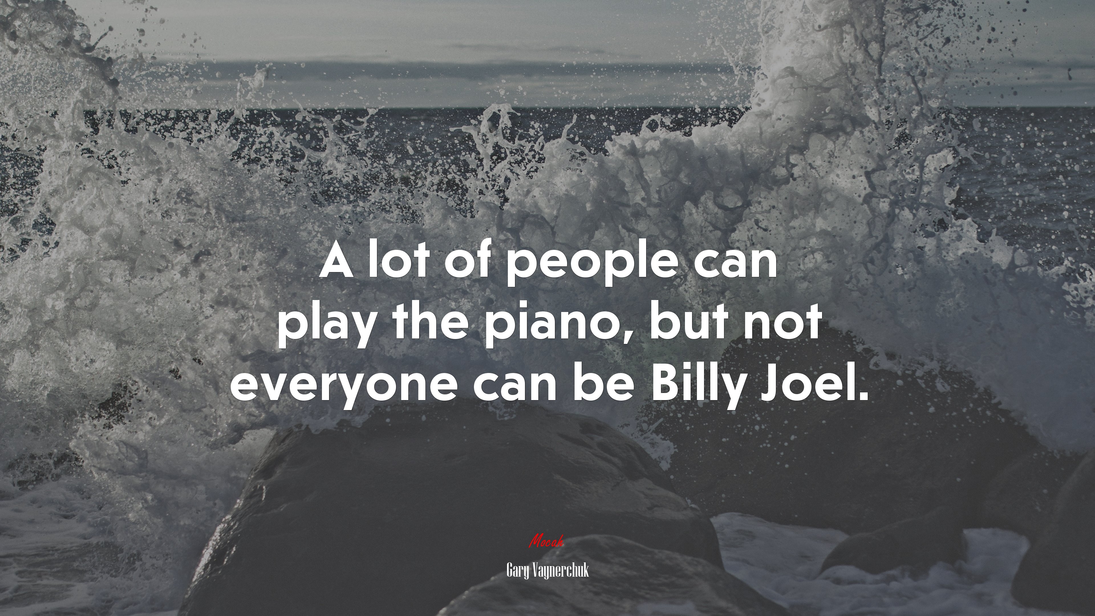 A lot of people can play the piano, but not everyone can be Billy Joel. | Gary Vaynerchuk quote HD Wallpaper