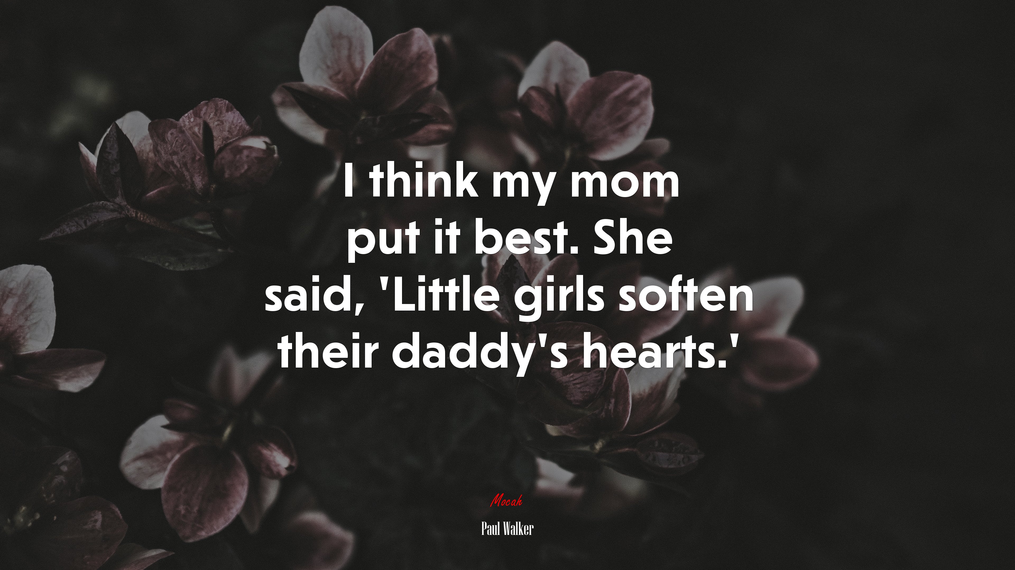I think my mom put it best. She said, ‘Little girls soften their daddy’s hearts.’ | Paul Walker quote HD Wallpaper