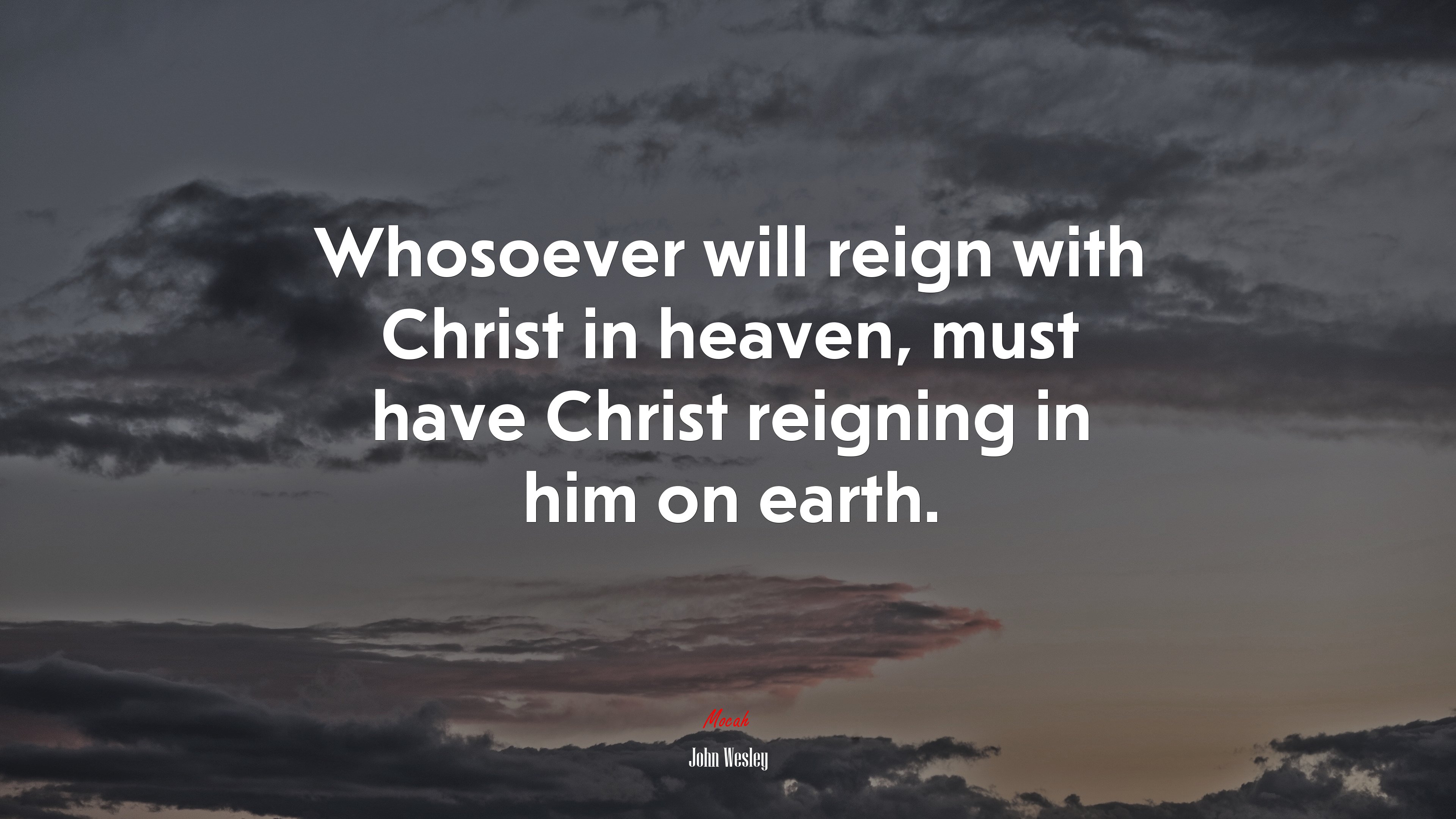 Whosoever will reign with Christ in heaven, must have Christ reigning in him on earth. | John Wesley quote HD Wallpaper