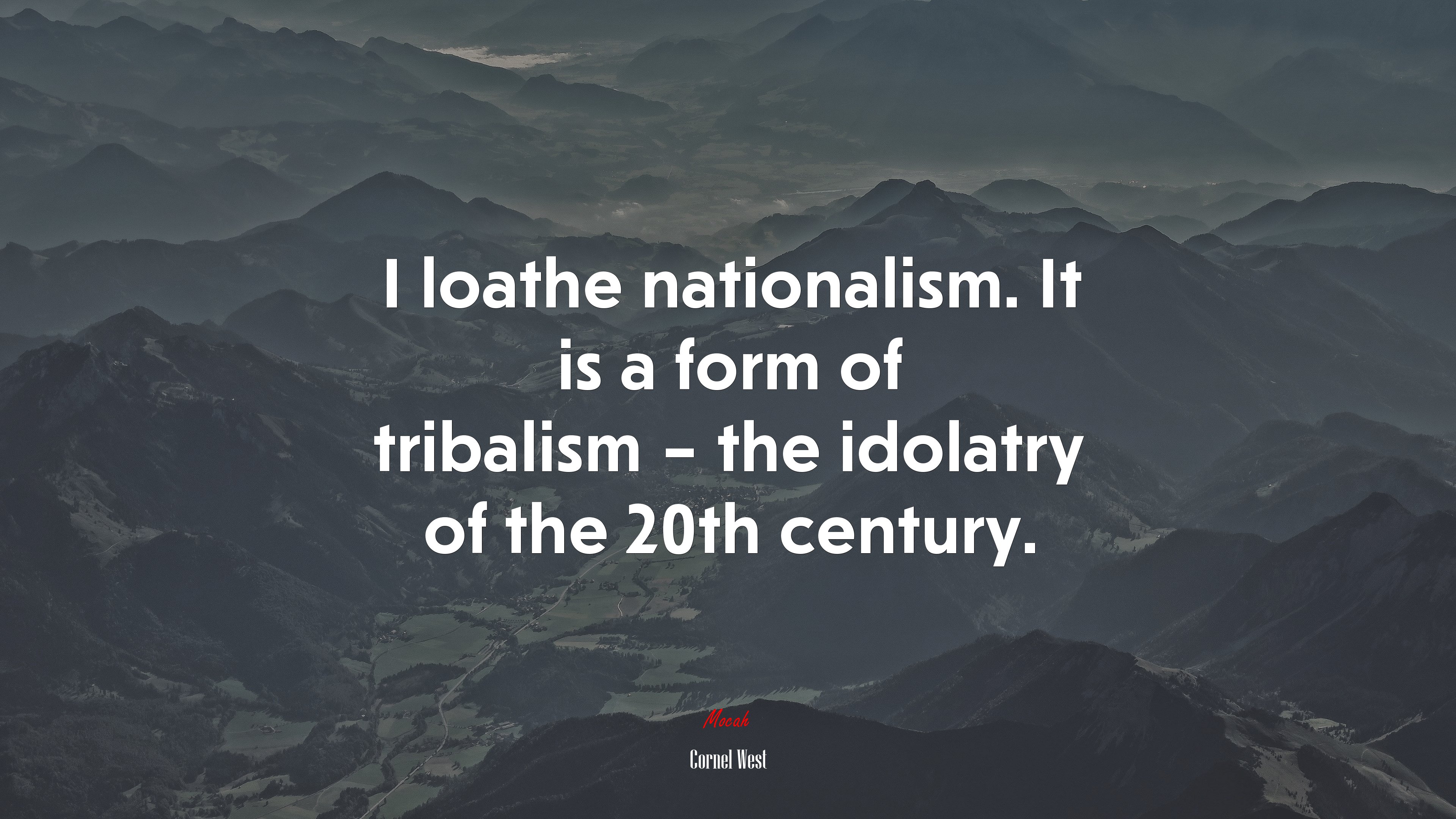 I loathe nationalism. It is a form of tribalism – the idolatry of the 20th century. | Cornel West quote HD Wallpaper