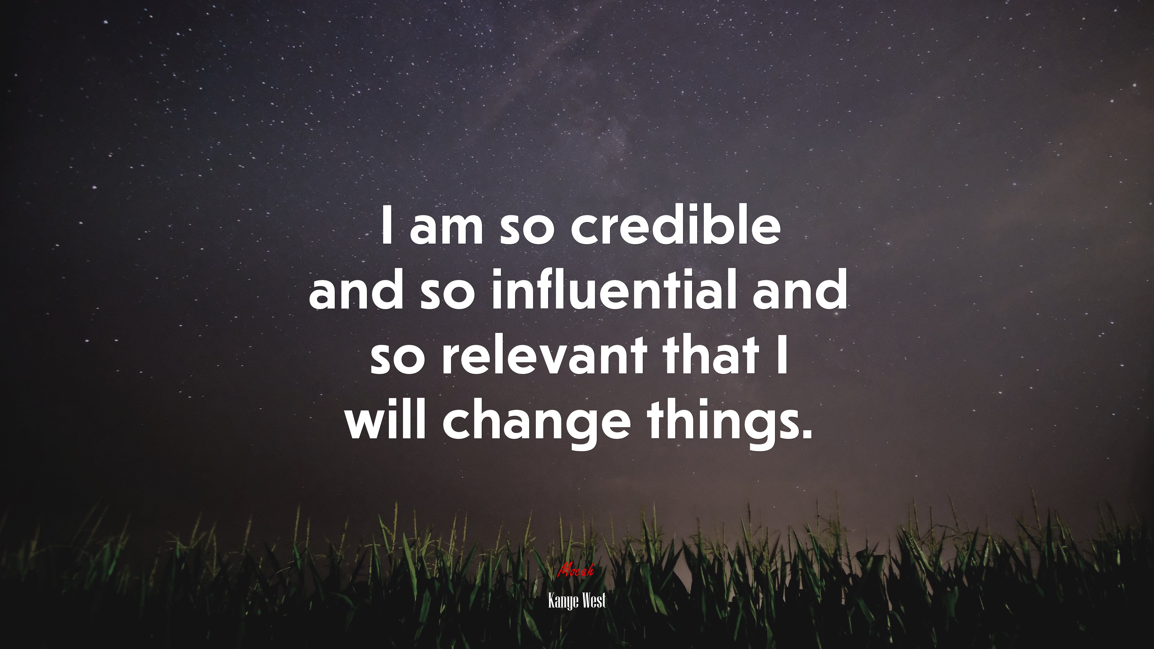 I am so credible and so influential and so relevant that I will change things. | Kanye West quote HD Wallpaper