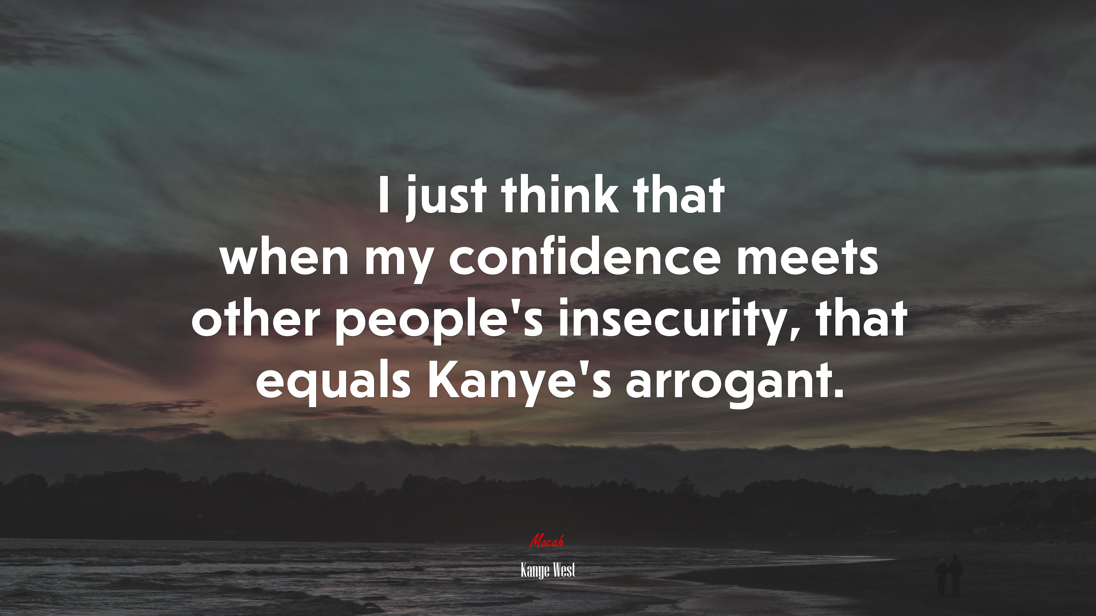I just think that when my confidence meets other people’s insecurity, that equals Kanye’s arrogant. | Kanye West quote HD Wallpaper