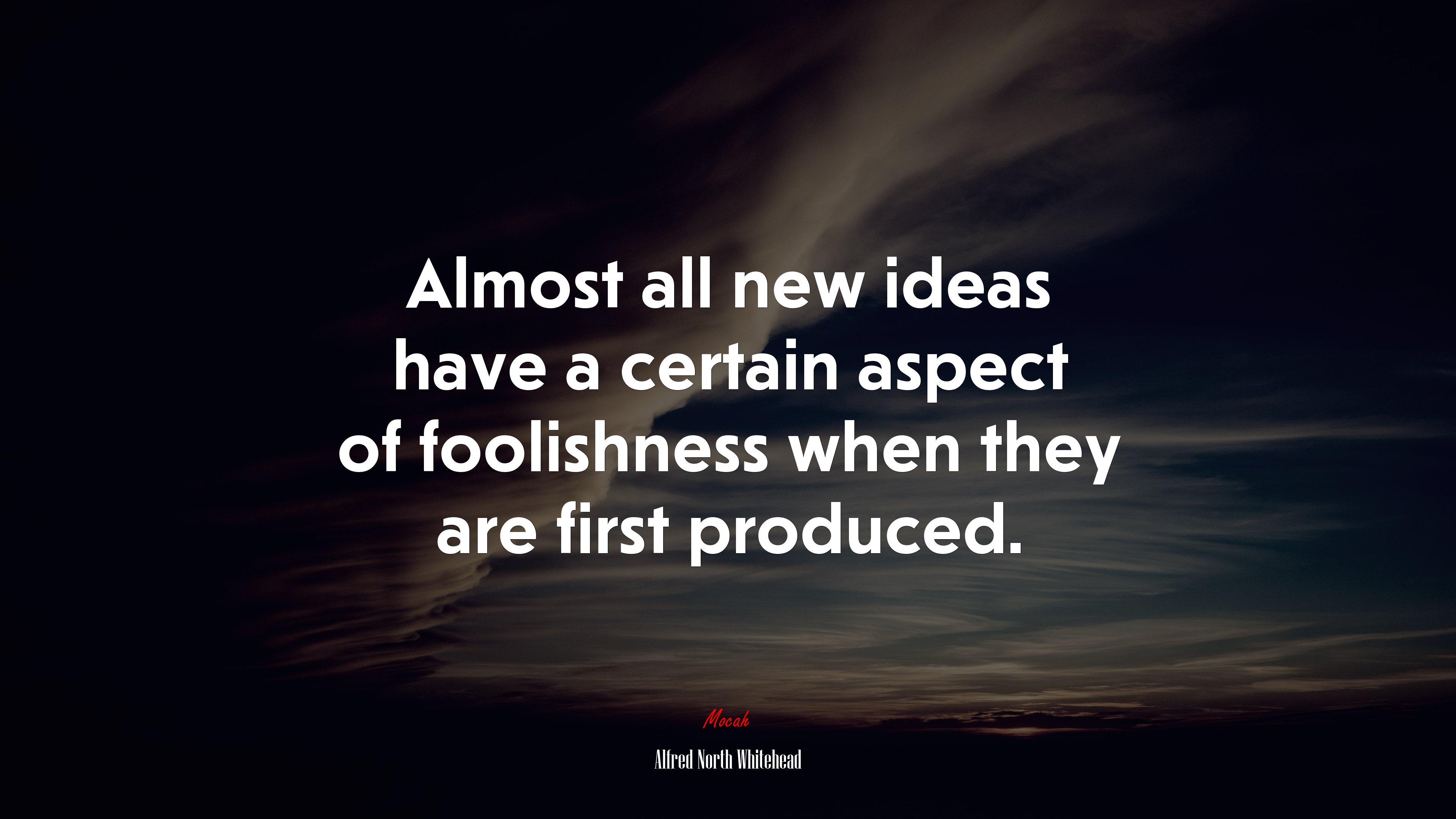 Almost all new ideas have a certain aspect of foolishness when they are first produced. | Alfred North Whitehead quote HD Wallpaper