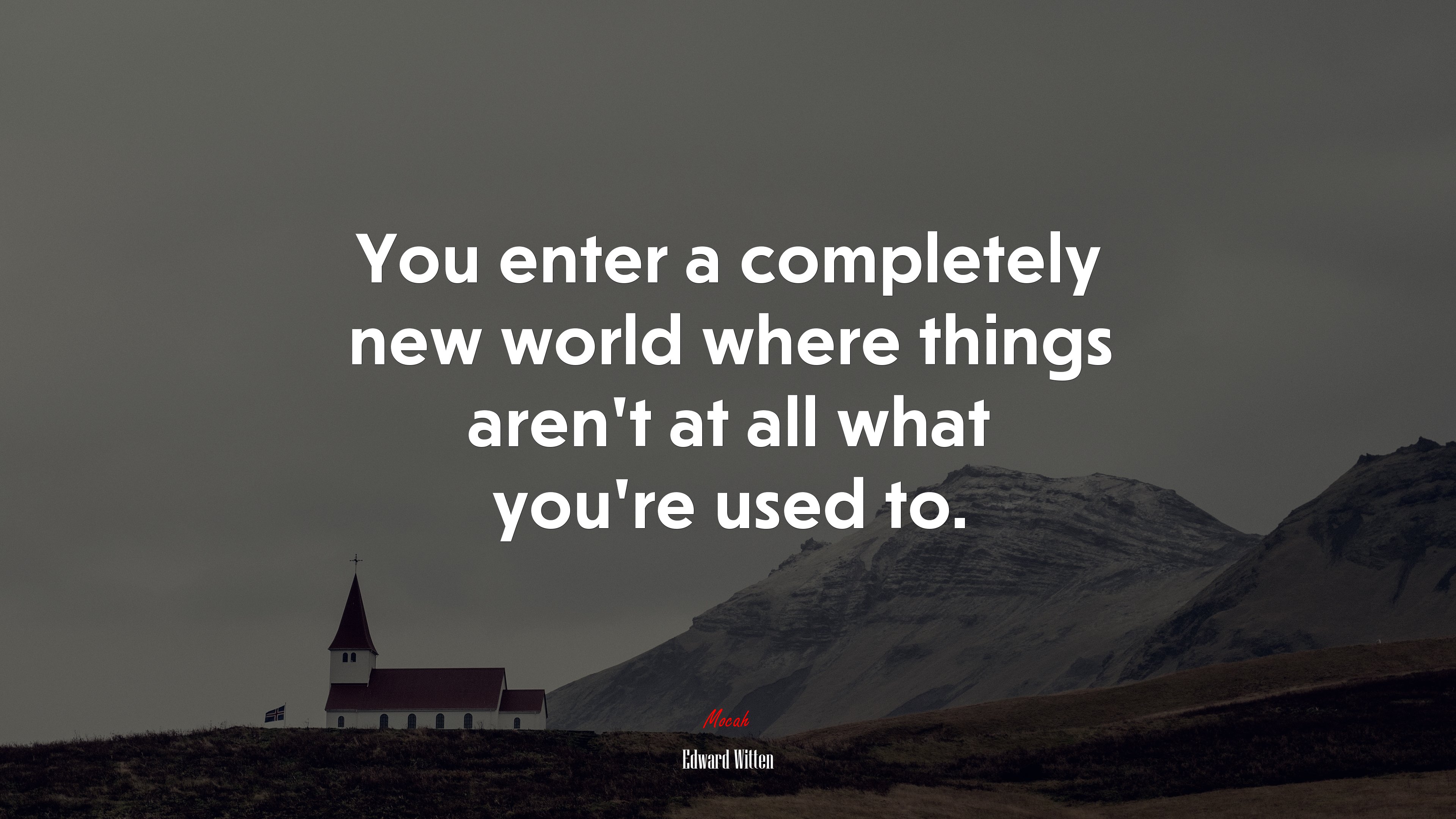 You enter a completely new world where things aren’t at all what you’re used to. | Edward Witten quote HD Wallpaper
