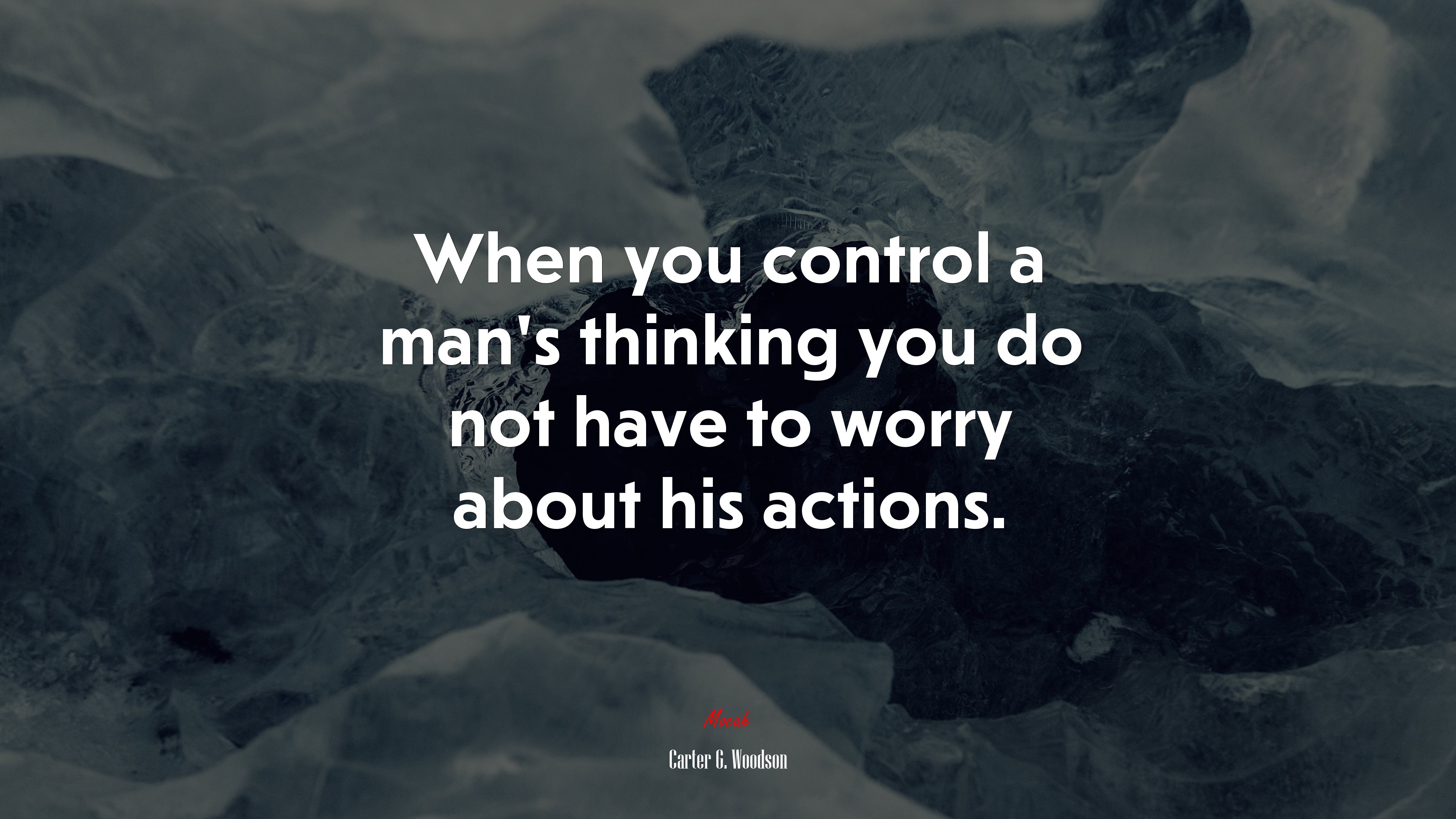 When you control a man’s thinking you do not have to worry about his actions. | Carter G. Woodson quote HD Wallpaper